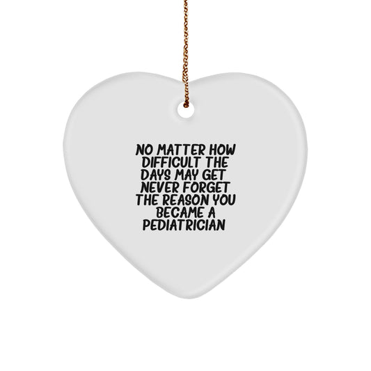 Pediatrician Gifts from Family, Unique Heart Ornament for Christmas, 'No Matter How Difficult The Days May Get. Never Forget The Reason You Became A Pediatrician.' - Image 1