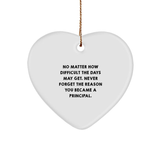 Inspirational Principal Gifts from Friends - Heart Ornament with Quote 'No Matter How Difficult The Days May Get. Never Forget The Reason You Became A Principal.' for Christmas - Image 1