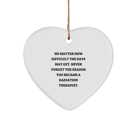 Radiation Therapist Heart Ornament Gifts from Family for Christmas - Inspirational Quote 'No Matter How Difficult The Days May Get. Never Forget The Reason You Became A Radiation Therapist.' - Image 1