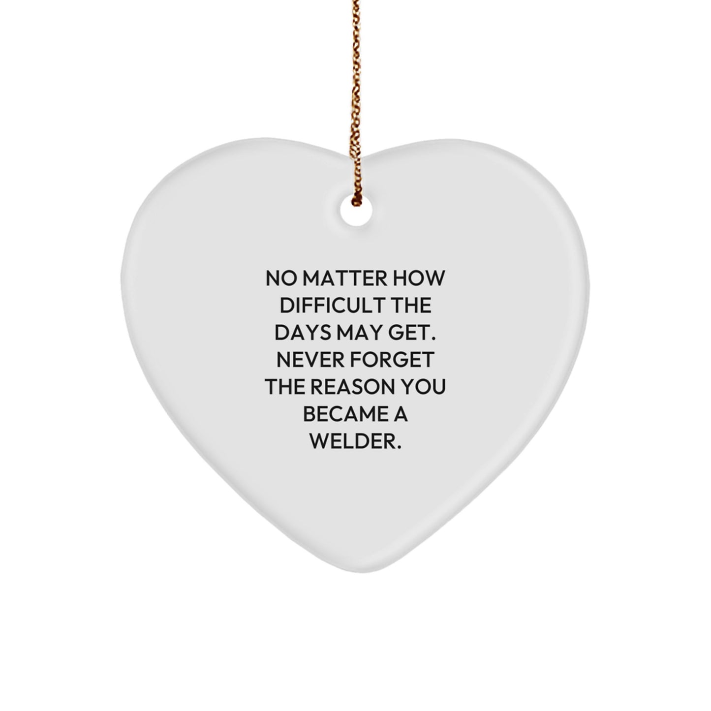 Welder Heart Ornament, Funny Inspirational Christmas Unique Gifts from Family to Men, Never Forget Your Reason as a Welder, Heart Shaped MDF - Image 1