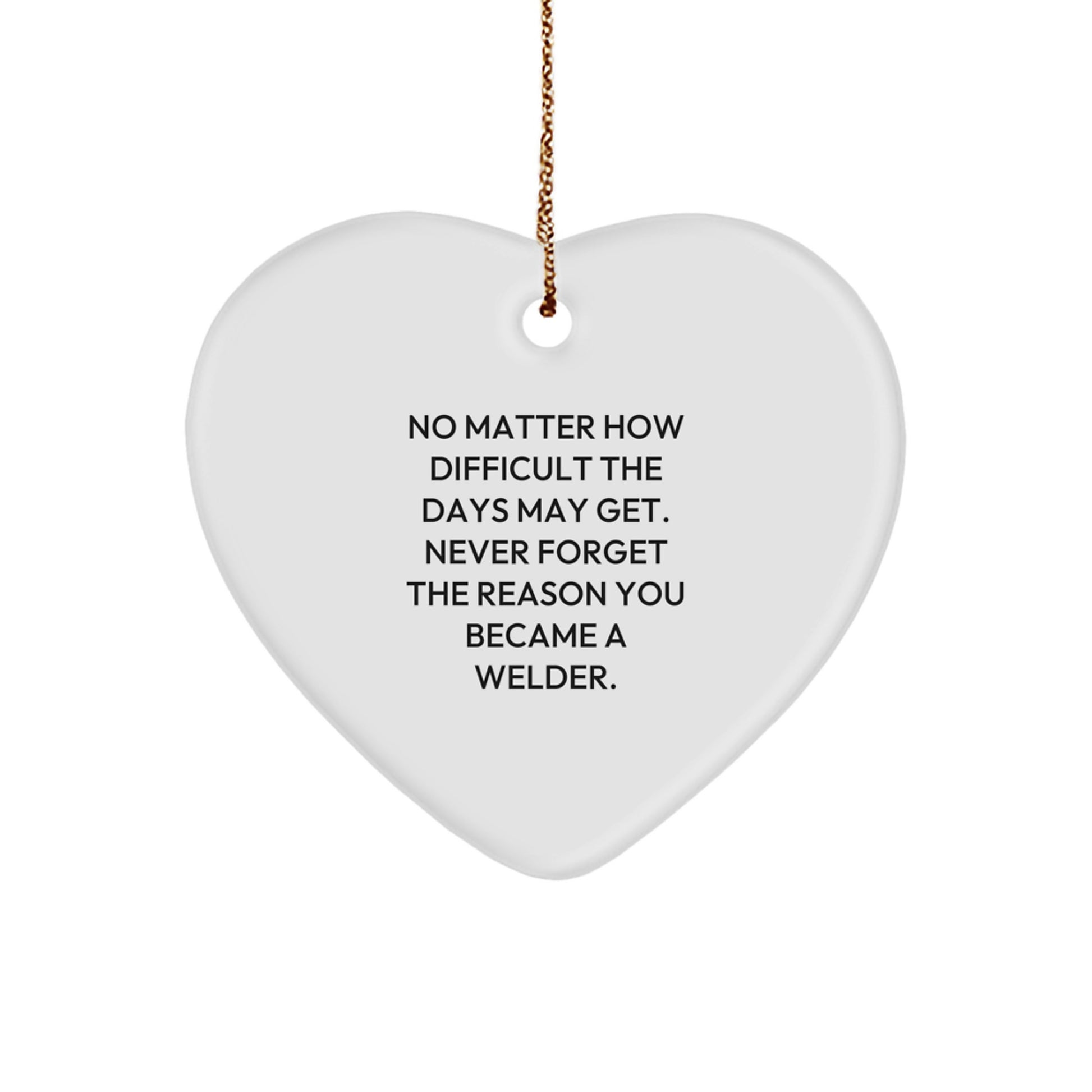 Welder Heart Ornament, Funny Inspirational Christmas Unique Gifts from Family to Men, Never Forget Your Reason as a Welder, Heart Shaped MDF - Image 1