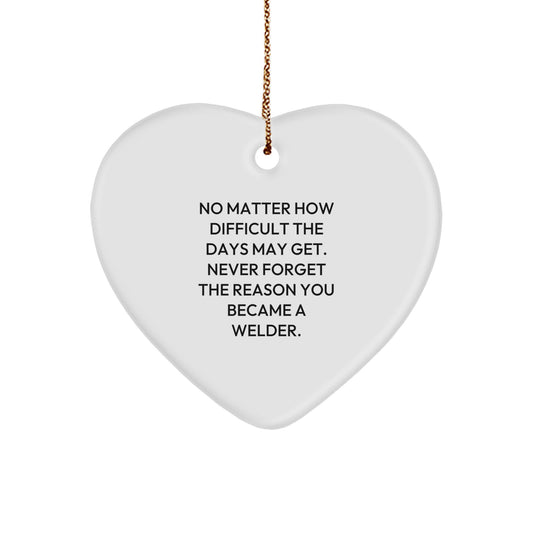 Welder Heart Ornament, Funny Inspirational Christmas Unique Gifts from Family to Men, Never Forget Your Reason as a Welder, Heart Shaped MDF - Image 1
