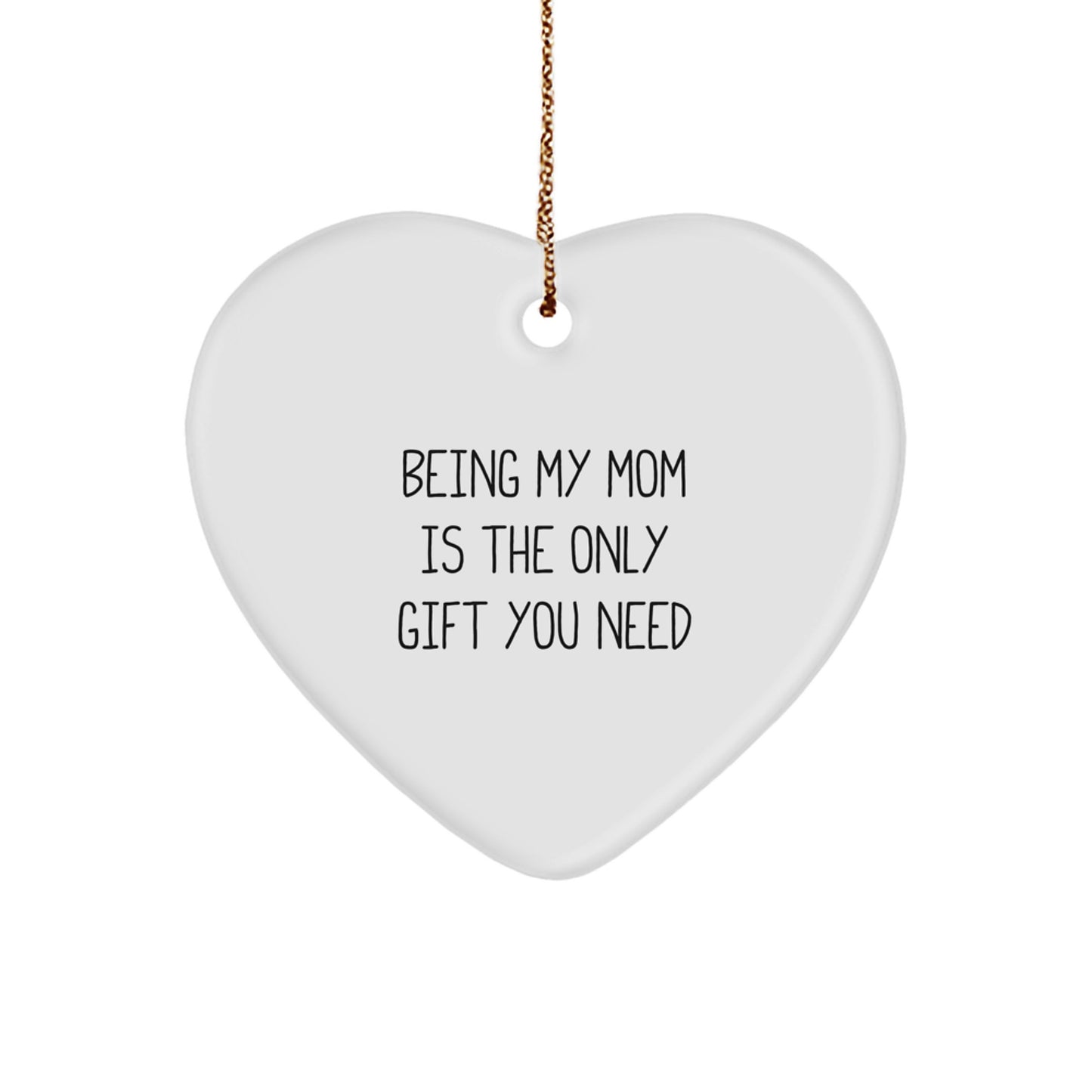 Funny Mom Heart Ornament, Ideal Gift for Mom from Family, Being My Mom Is The Only Gift You Need, Heart Shaped Christmas Unique Gifts from Men, Women, Friends, Family to Mom - Image 1