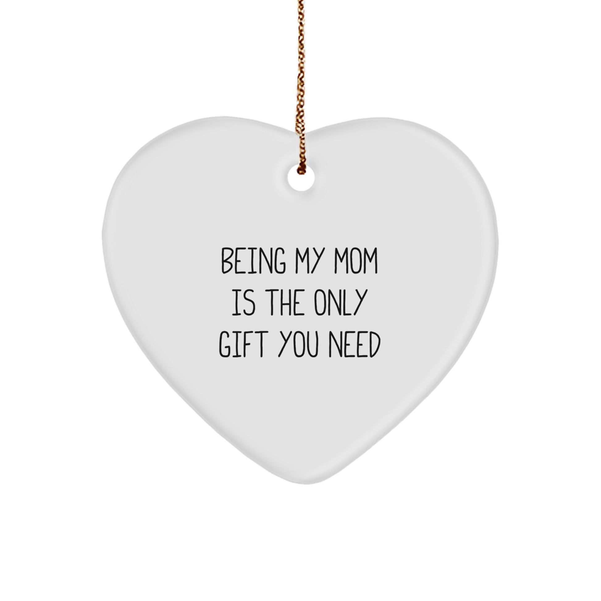 Funny Mom Heart Ornament, Ideal Gift for Mom from Family, Being My Mom Is The Only Gift You Need, Heart Shaped Christmas Unique Gifts from Men, Women, Friends, Family to Mom - Image 1