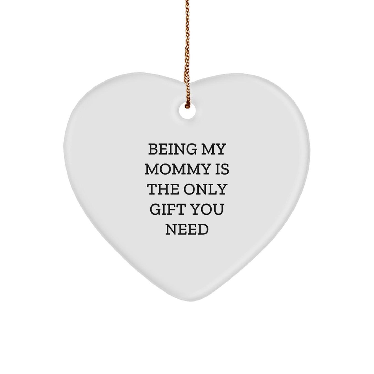 Funny Mommy Gifts from Family, Heart Ornament - Being My Mommy Is The Only Gift You Need, Christmas Unique Gifts for Mommy - Image 1