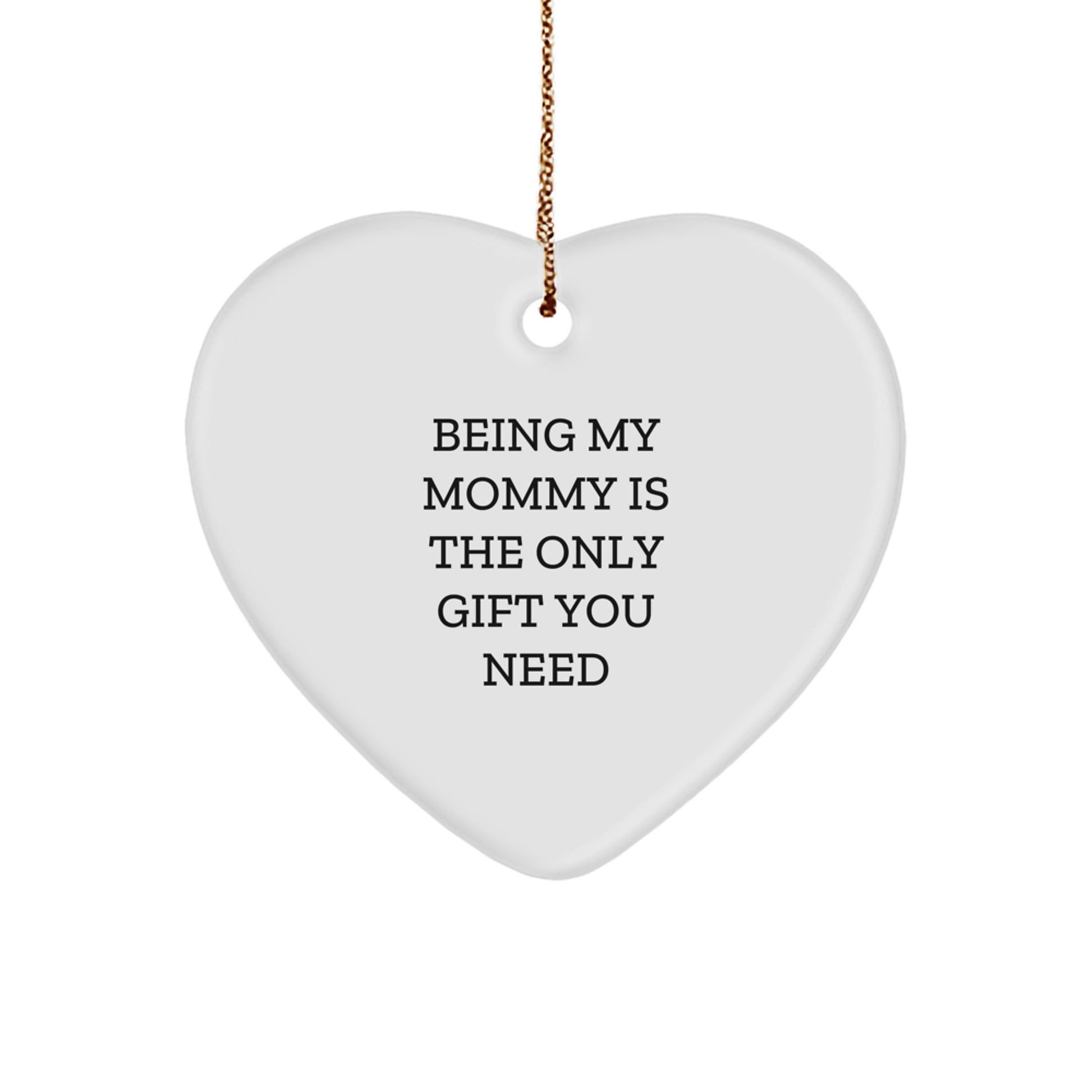 Funny Mommy Gifts from Family, Heart Ornament - Being My Mommy Is The Only Gift You Need, Christmas Unique Gifts for Mommy - Image 1