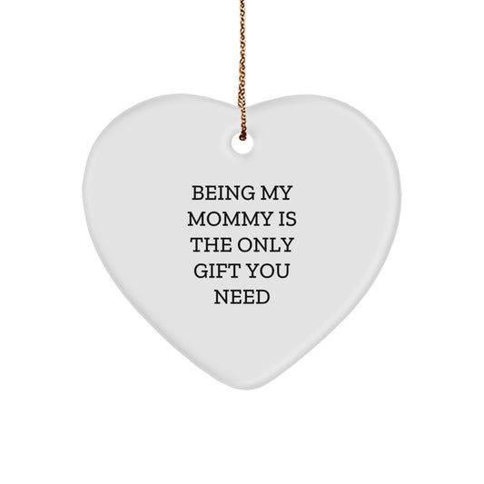 Funny Mommy Gifts from Family, Heart Ornament - Being My Mommy Is The Only Gift You Need, Christmas Unique Gifts for Mommy - Image 1