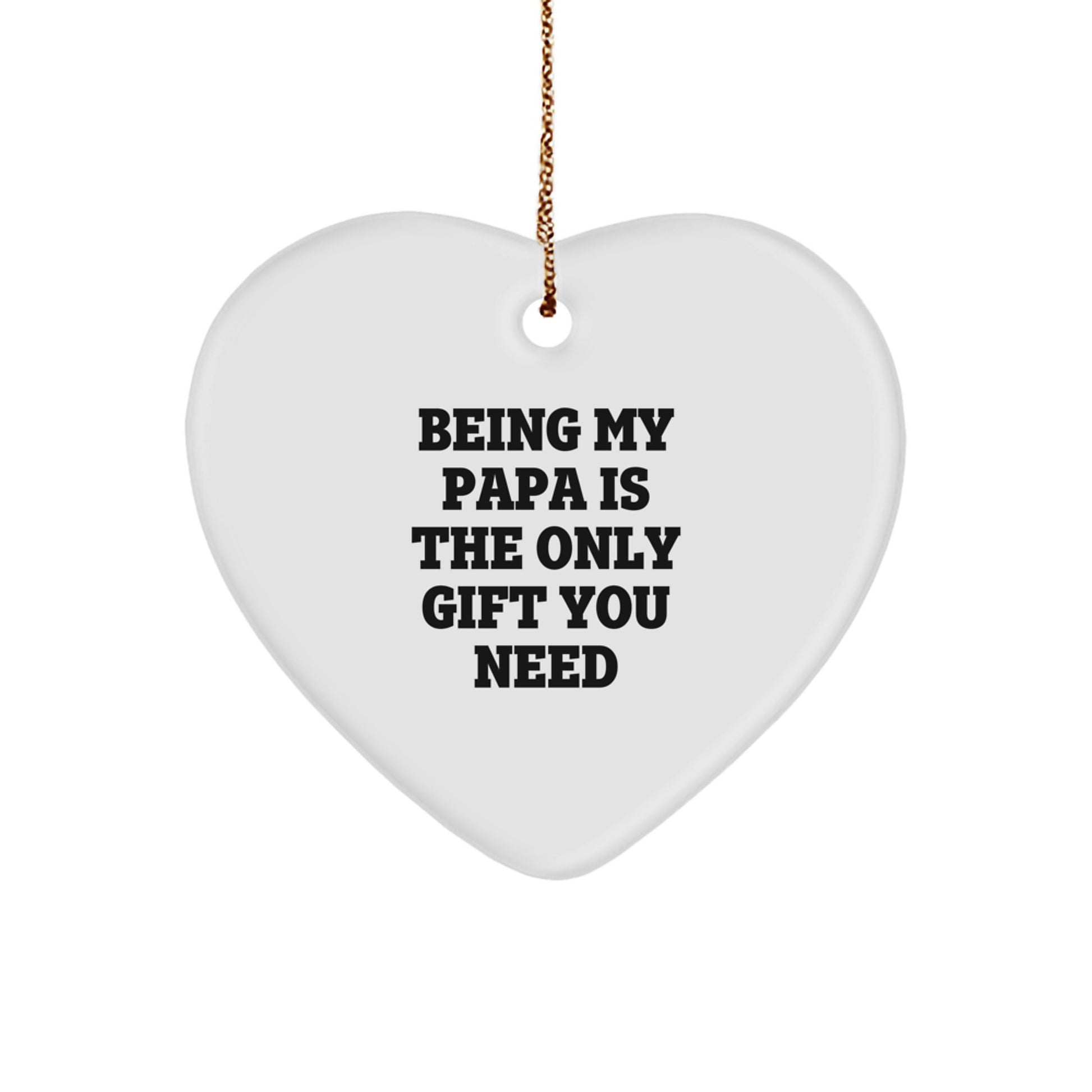 Funny Papa Gifts Heart Ornament Being My Papa Is The Only Gift You Need Christmas Unique Gifts - Image 1