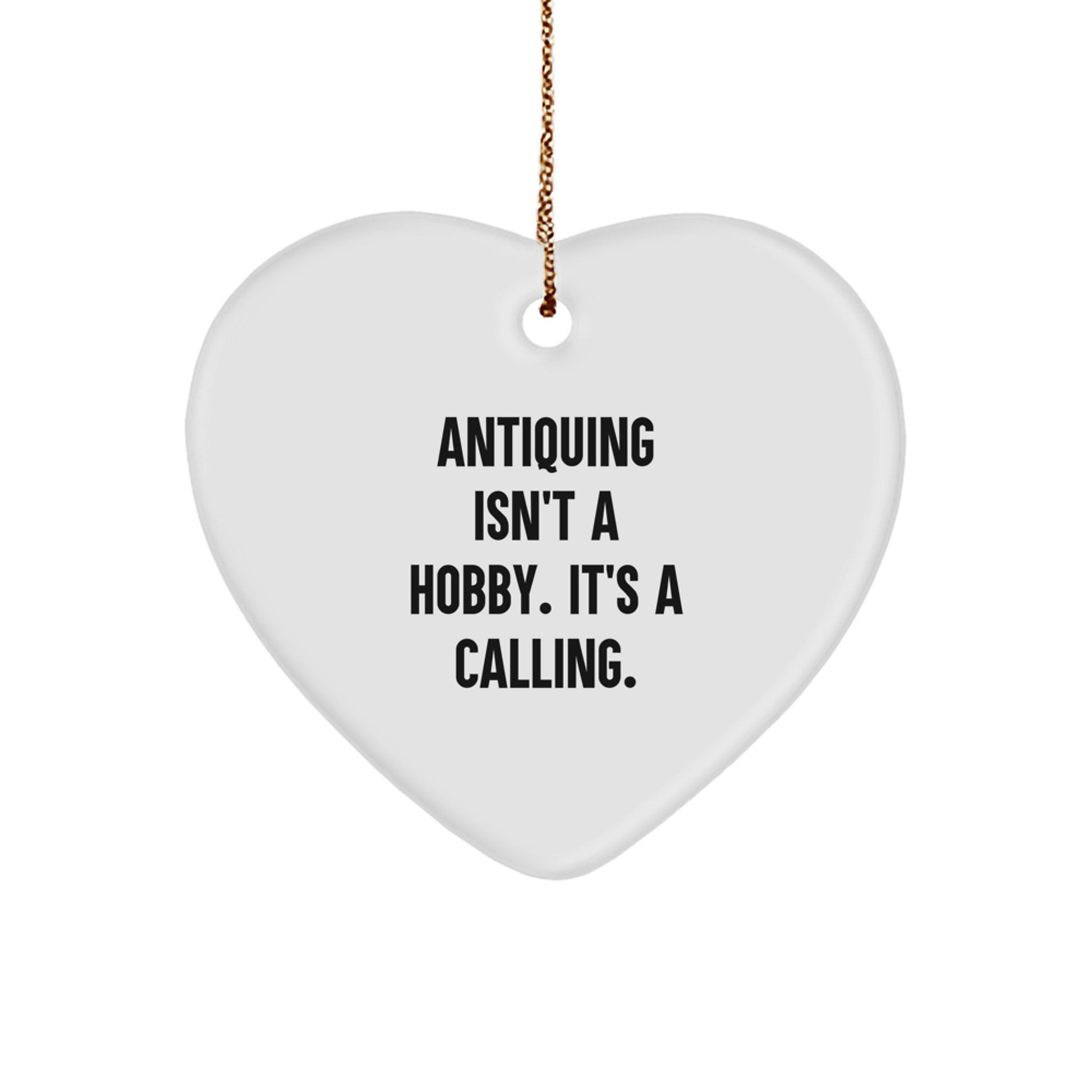 Antiquing Enthusiasts Gifts, Heart Ornament for Christmas, 'Antiquing Isn't A Hobby. It's A Calling.' Quote, Gifts for Antiquing Friends and Family, from the Heart - Image 1