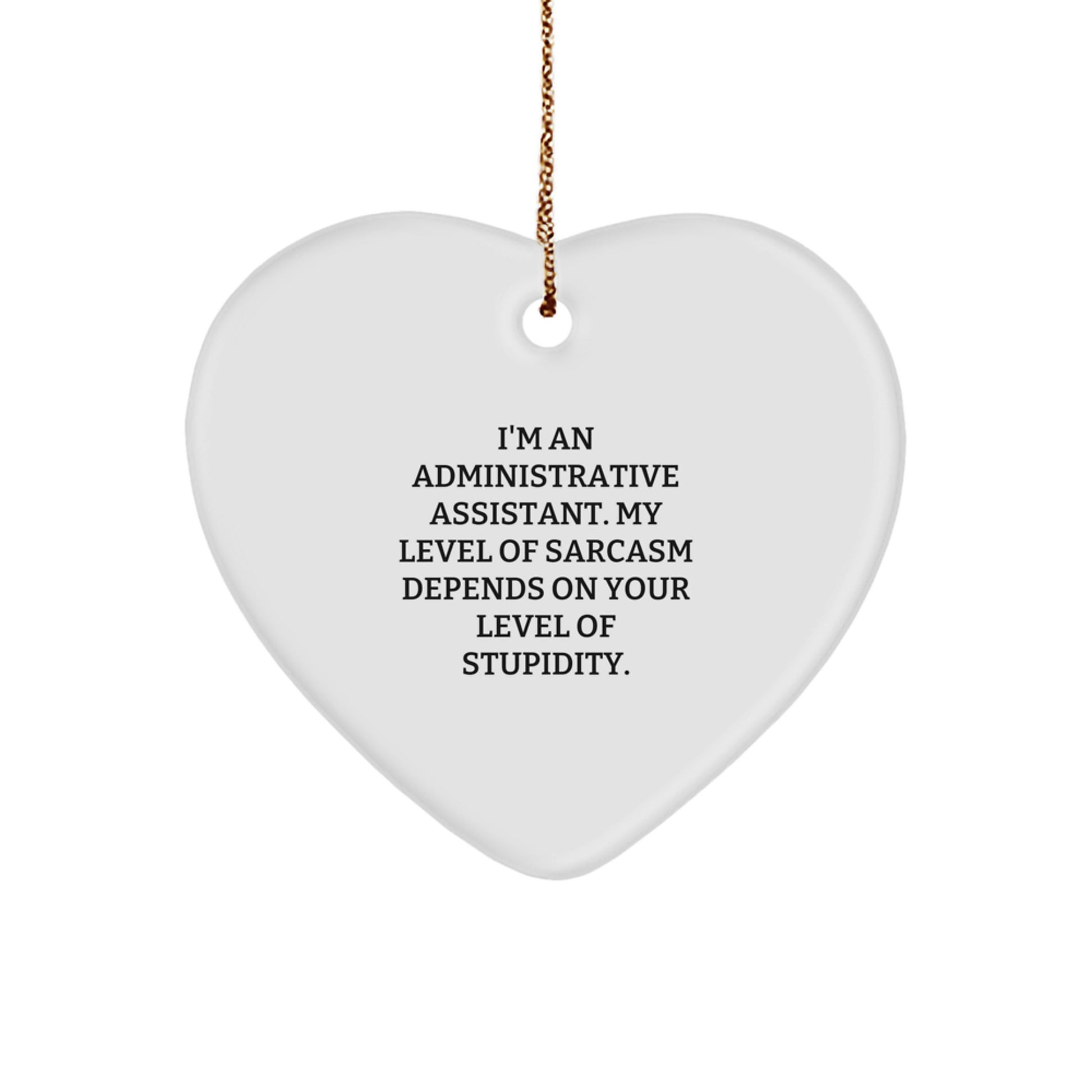 Funny Administrative Assistant Heart Ornament for Gifts from Family, Friends, or Coworkers - 'I'm An Administrative Assistant. My Level Of Sarcasm Depends On Your Level Of Stupidity.' - Image 1
