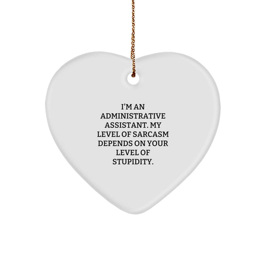 Funny Administrative Assistant Heart Ornament for Gifts from Family, Friends, or Coworkers - 'I'm An Administrative Assistant. My Level Of Sarcasm Depends On Your Level Of Stupidity.' - Image 1