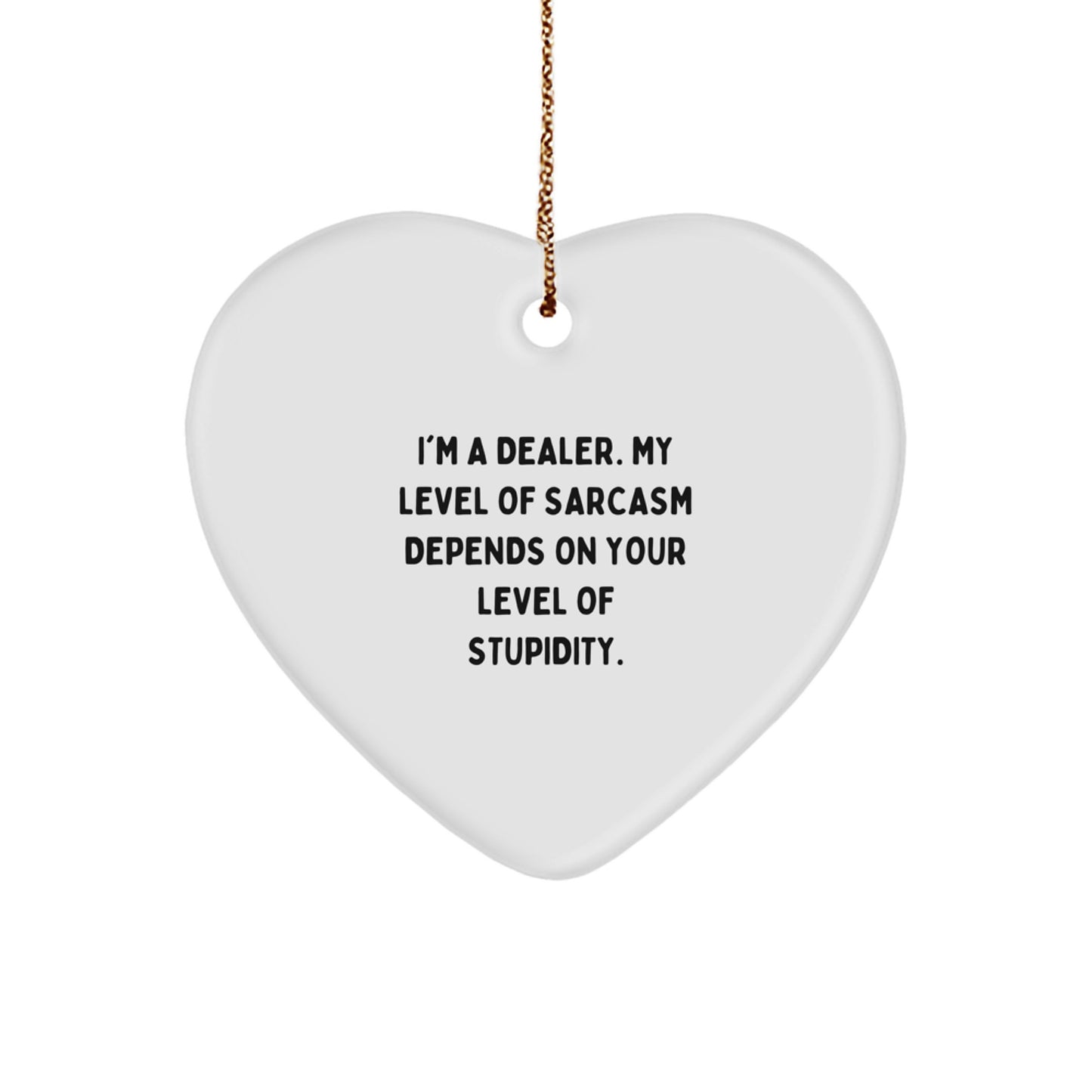 Funny Dealer Gifts: 'I'm A Dealer. My Level Of Sarcasm...' Heart Ornament, Christmas Unique Gifts from Friends, Coworkers, or Family for Dealers - Image 1