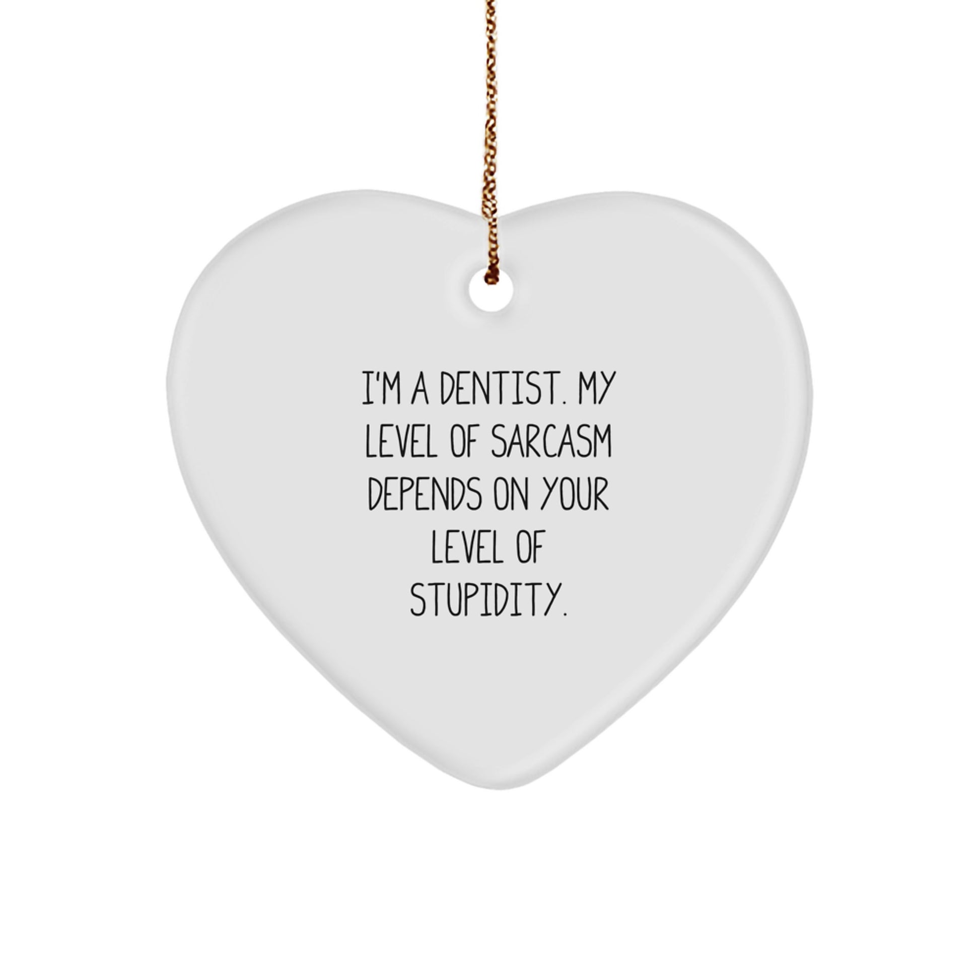 Funny Dentist Heart Ornament Gifts from Friends for Christmas - 'I'm A Dentist. My Level Of Sarcasm Depends On Your Level Of Stupidity.' - Image 1