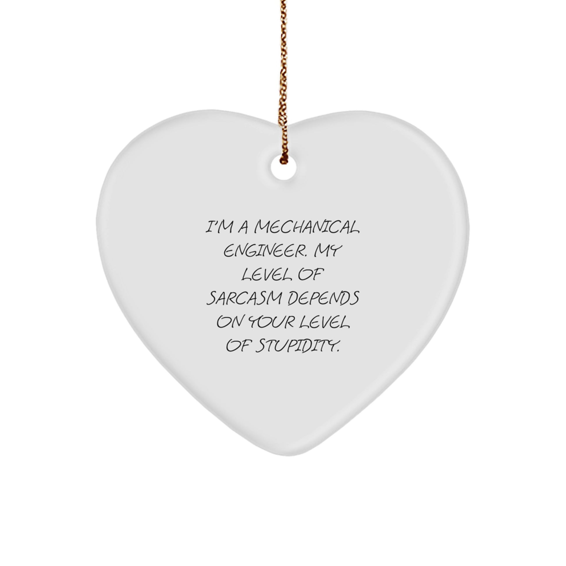 Funny Mechanical Engineer Gifts for Him from Friends, 'I'm A Mechanical Engineer. My Level Of Sarcasm Depends On Your Level Of Stupidity.' Heart Ornament for Christmas - Image 1