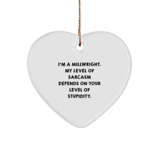 Funny Millwright Gifts - 'I'm A Millwright. My Level Of Sarcasm Depends On Your Level Of Stupidity.' Heart Ornament, Christmas Unique Gifts for Men, Family, Friends, Coworkers - Image 1
