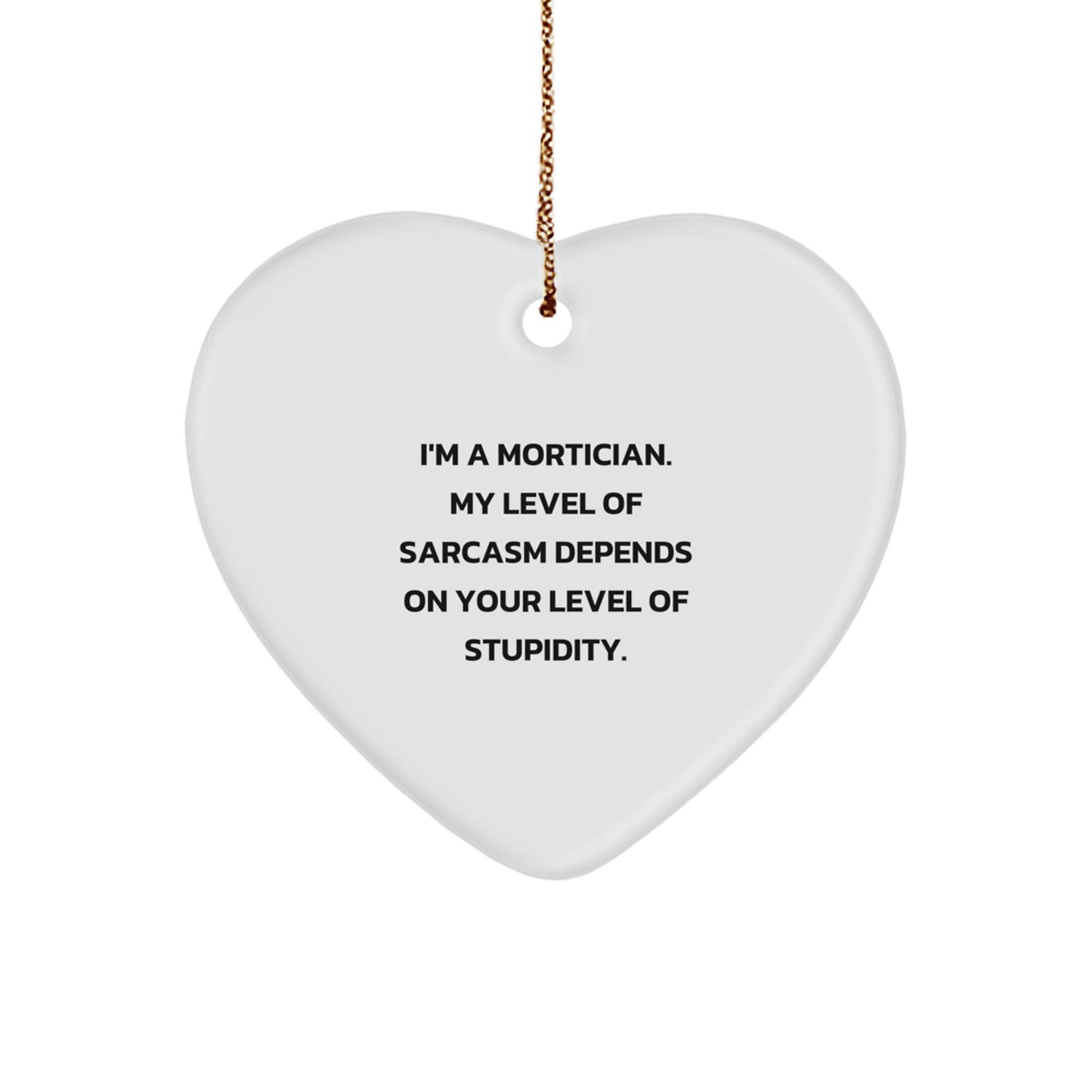 Funny Mortician Gifts from Friends, Family, or Coworkers - Heart Ornament with Sarcasm Quote - Image 1