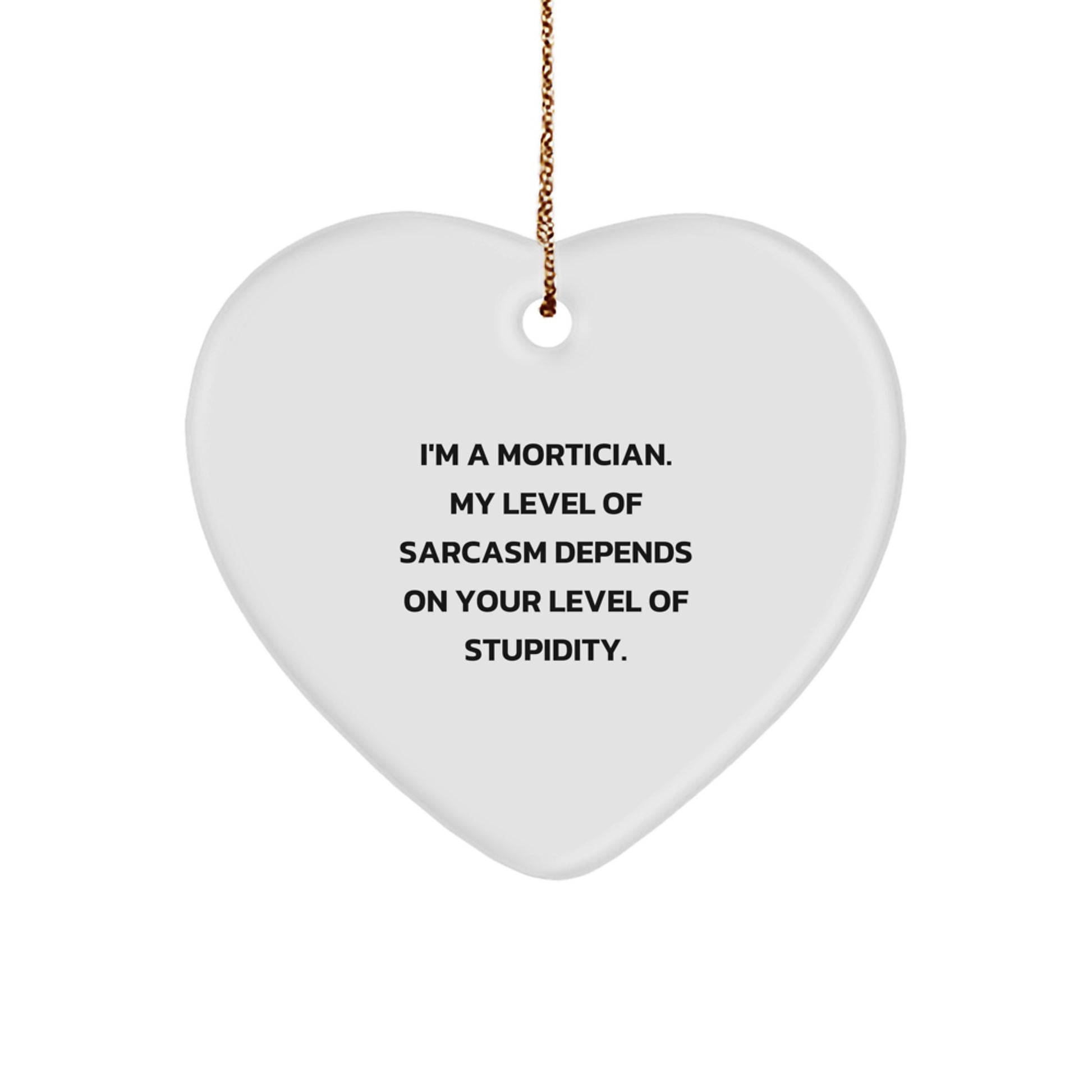 Funny Mortician Gifts from Friends, Family, or Coworkers - Heart Ornament with Sarcasm Quote - Image 1