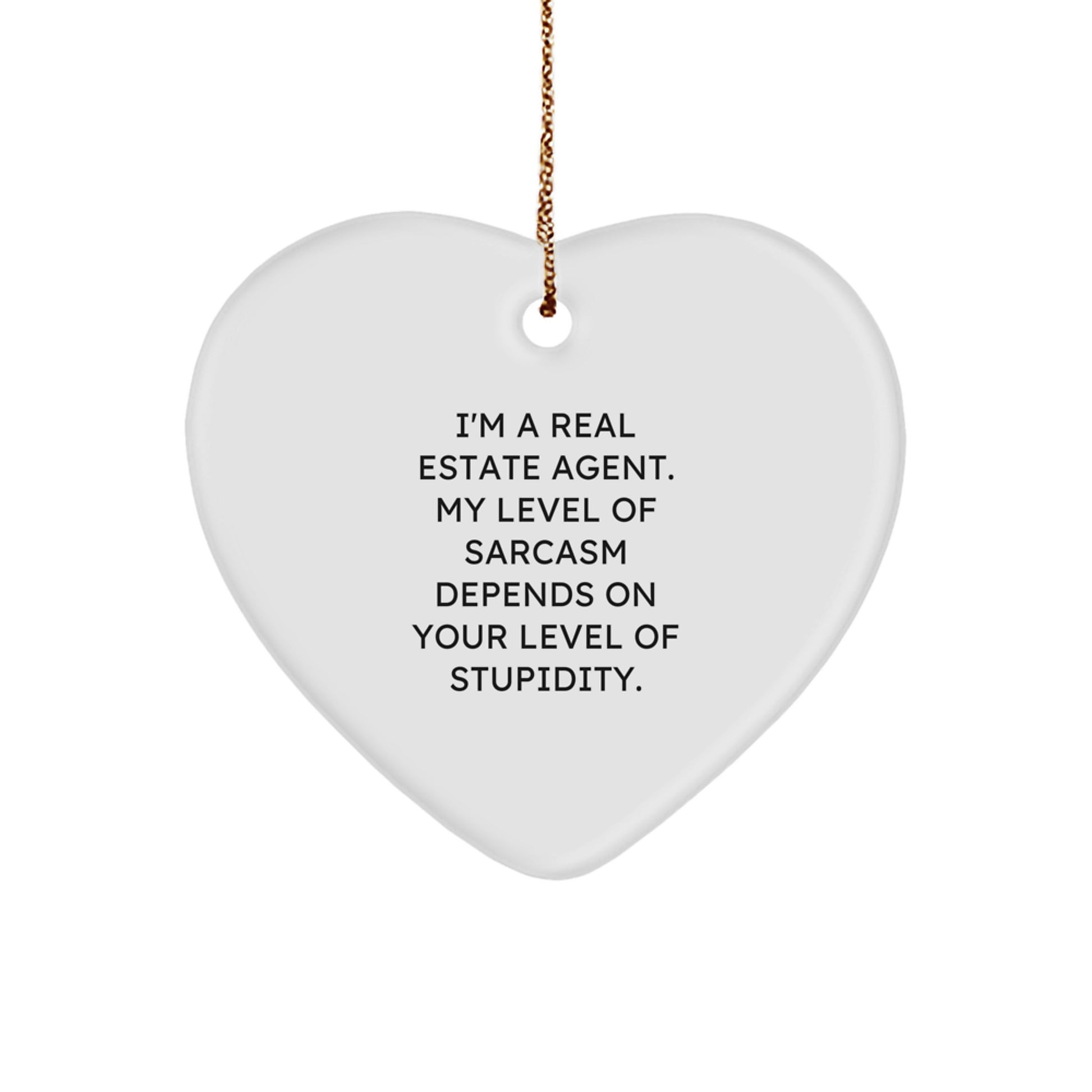 Funny Real Estate Agent Gifts: 'I'm A Real Estate Agent. My Level Of Sarcasm Depends On Your Level Of Stupidity.' Heart Ornament for Christmas - Image 1