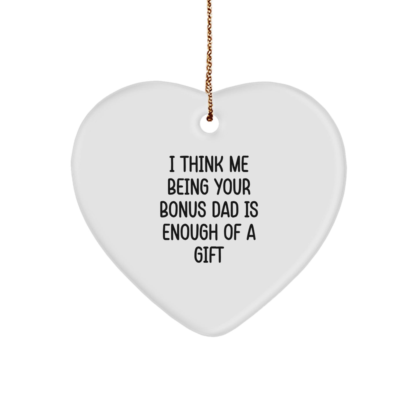 Funny Bonus Dad Gifts for Him - Heart Ornament from Men, Christmas Unique Gifts, Inspirational Quote 'I Think Me Being Your Bonus Dad Is Enough Of A Gift', Heart Shaped Decoration - Image 1