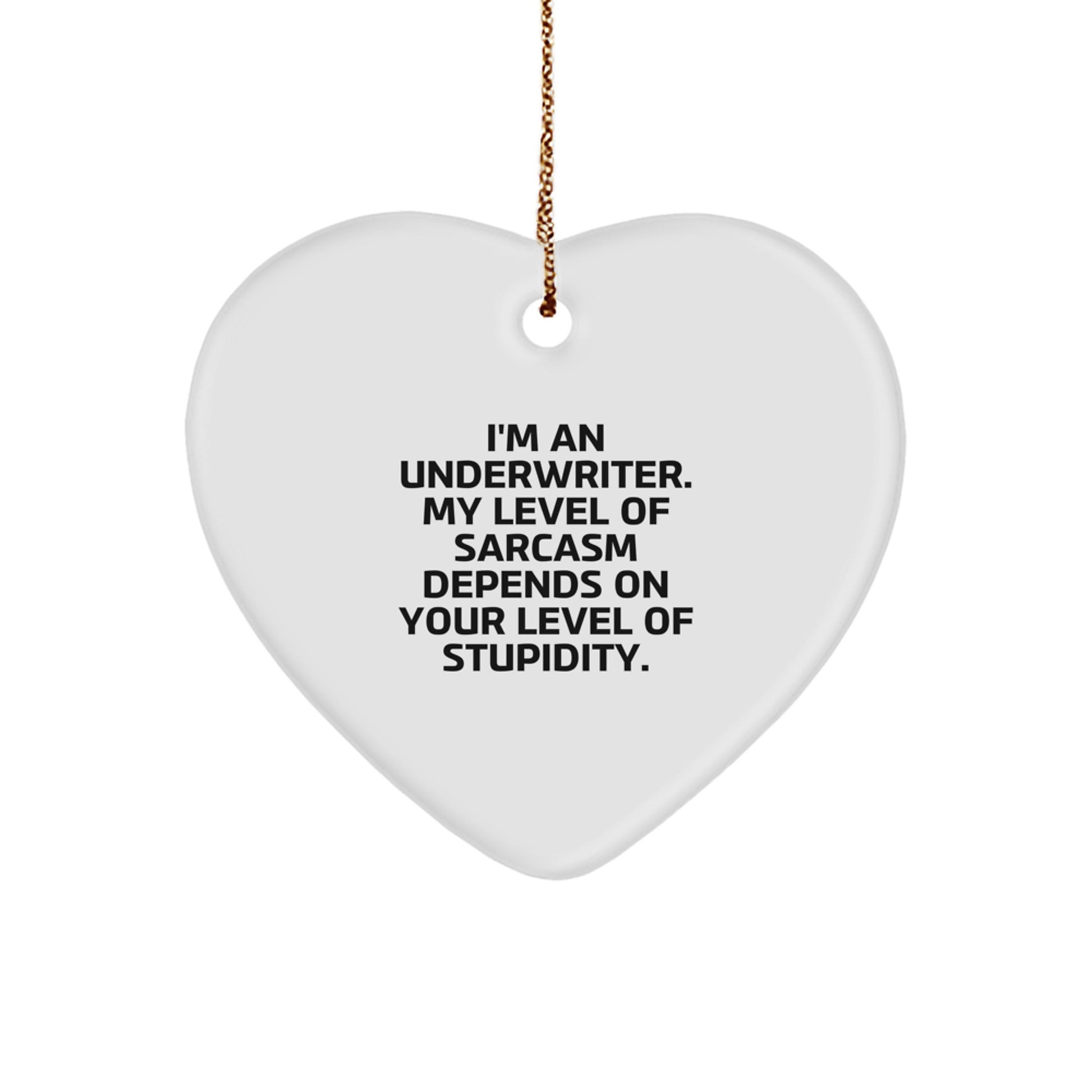 Funny Underwriter Gifts, I'm An Underwriter. My Level Of Sarcasm Depends On Your Level Of Stupidity., Heart Ornament for Underwriter, Gifts from Friends, Christmas Unique Gifts for Underwriter - Image 1