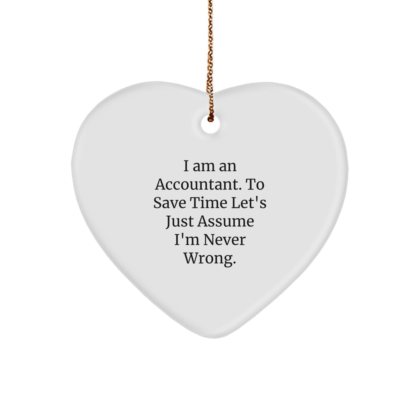 Funny Accountant Heart Ornament Gift for Friends, Unique Christmas Unique Gifts from Coworkers to Accountant, I Am An Accountant To Save Time Let's Just Assume I'm Never Wrong. - Image 1