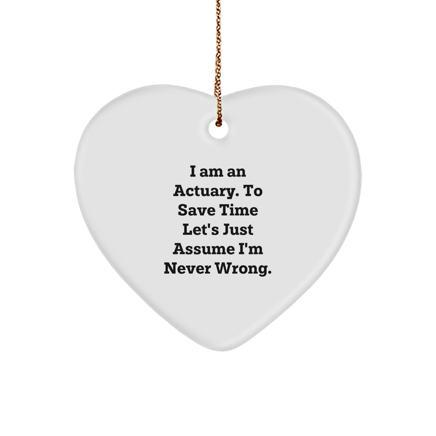 Funny Actuary Gift Heart Ornament, I Am An Actuary To Save Time Let's Just Assume I'm Never Wrong, Heart Shaped Decor for Actuary Men Women Christmas Unique Gifts from Friends Family Coworkers - Image 1