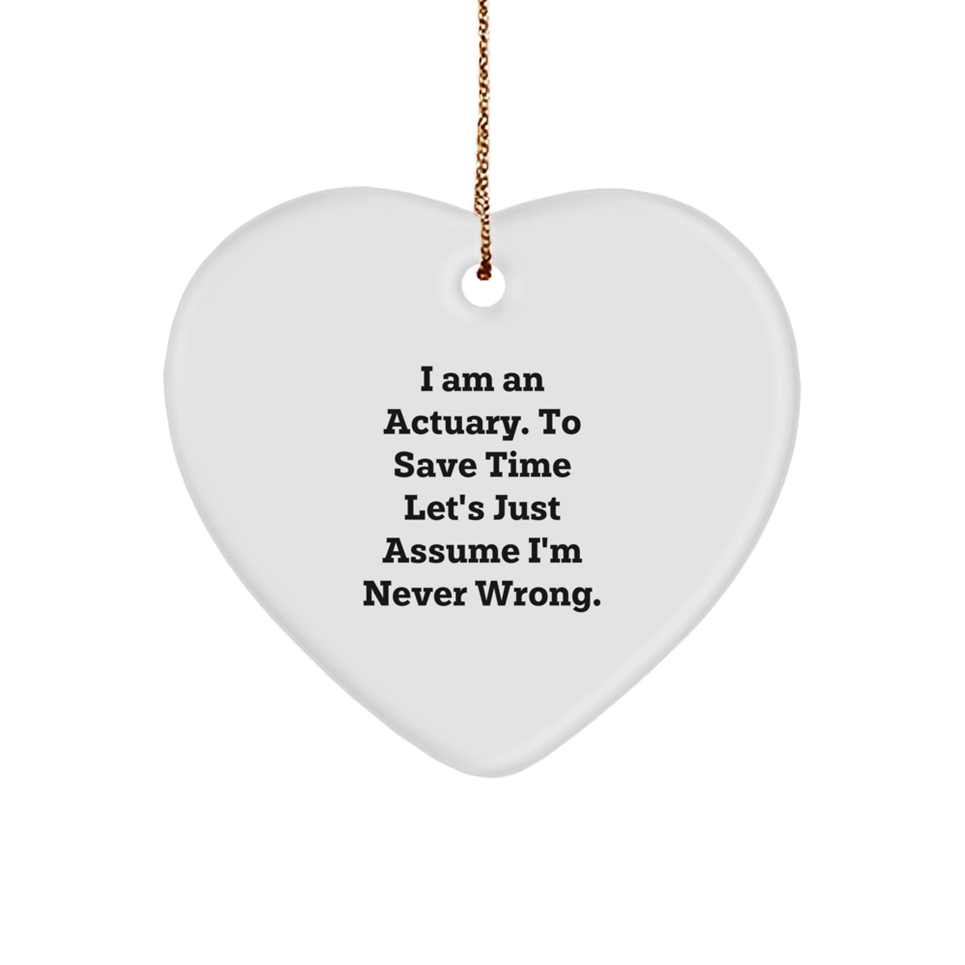 Funny Actuary Gift Heart Ornament, I Am An Actuary To Save Time Let's Just Assume I'm Never Wrong, Heart Shaped Decor for Actuary Men Women Christmas Unique Gifts from Friends Family Coworkers - Image 1