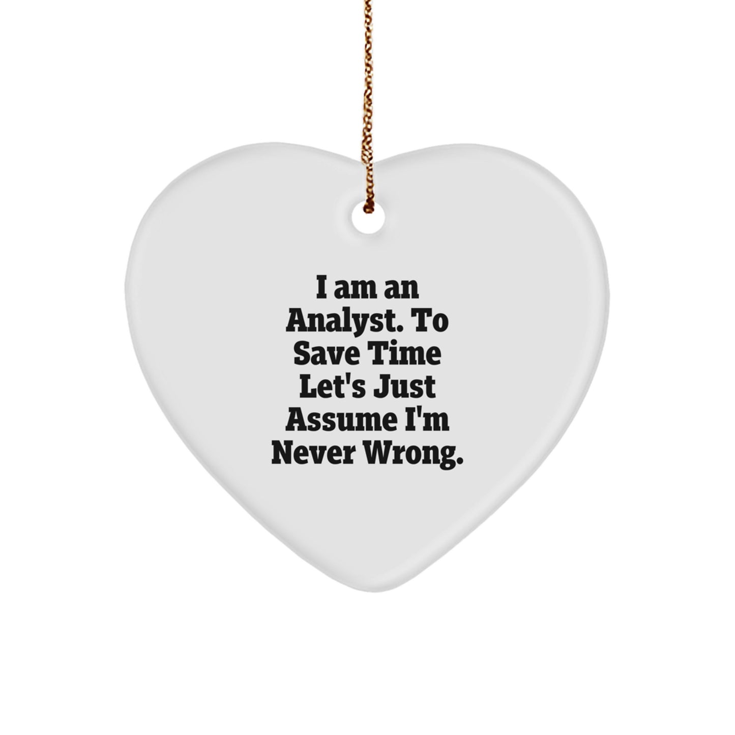 Funny Analyst Heart Ornament, 'I Am An Analyst. To Save Time Let's Just Assume I'm Never Wrong.' Gifts for Analyst at Christmas - Gifts from Friends, Coworkers, or Family - Image 1