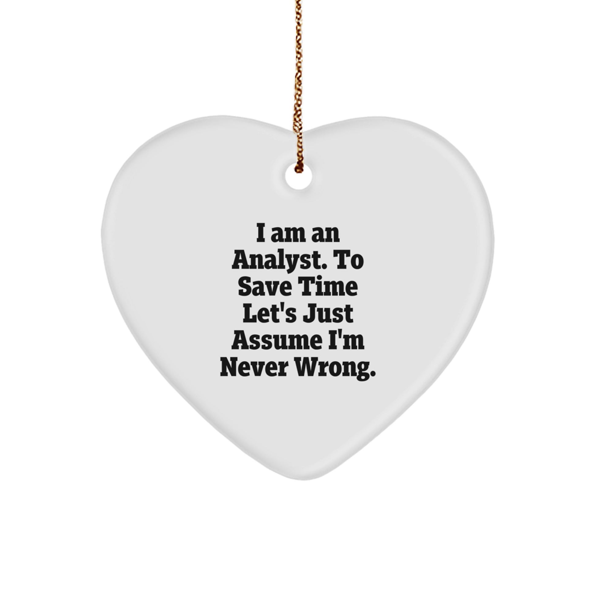 Funny Analyst Heart Ornament, 'I Am An Analyst. To Save Time Let's Just Assume I'm Never Wrong.' Gifts for Analyst at Christmas - Gifts from Friends, Coworkers, or Family - Image 1