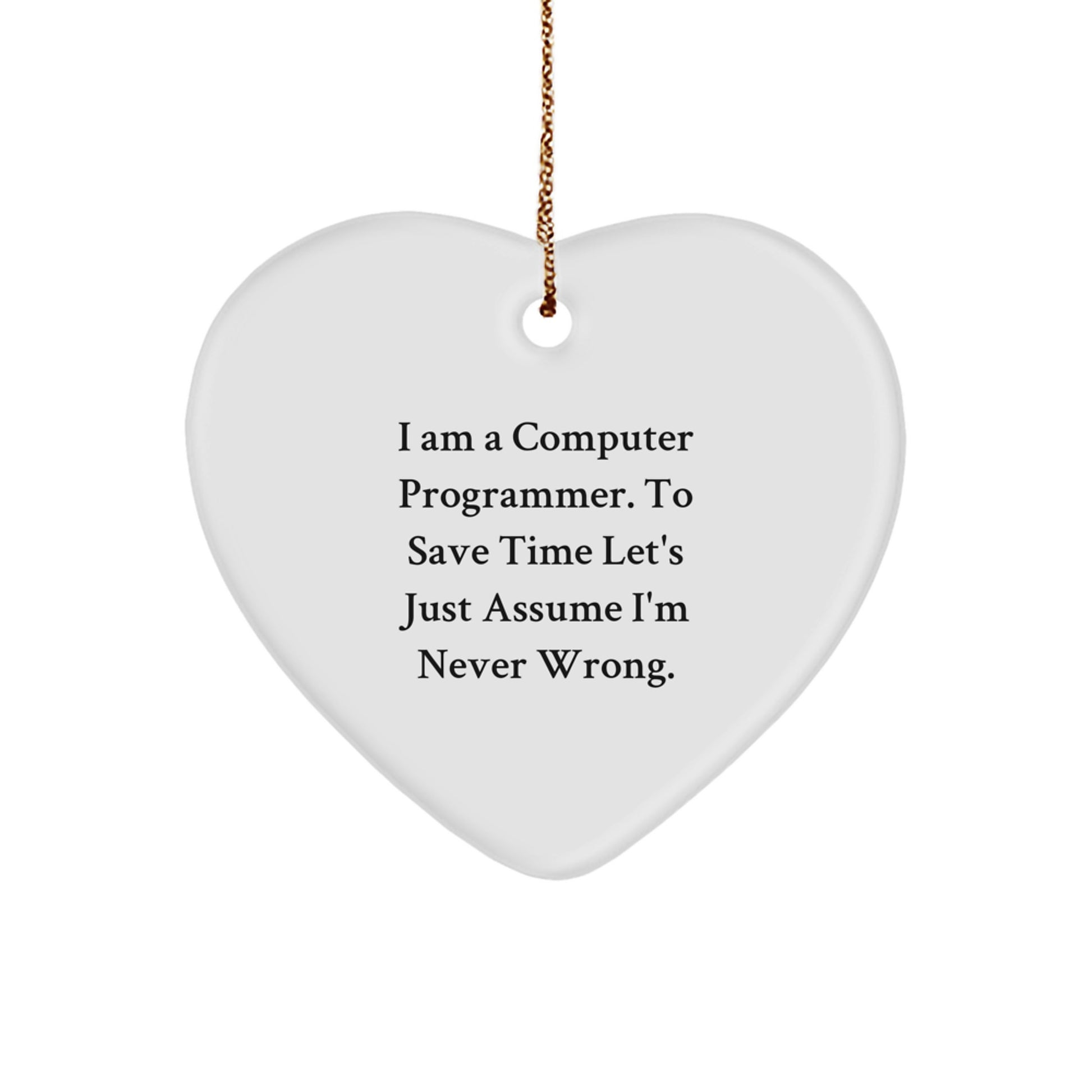 Funny Computer Programmer Heart Ornament Gifts from Friends to Computer Programmer, 'I Am A Computer Programmer. To Save Time Let's Just Assume I'm Never Wrong.' Christmas Unique Gifts - Image 1