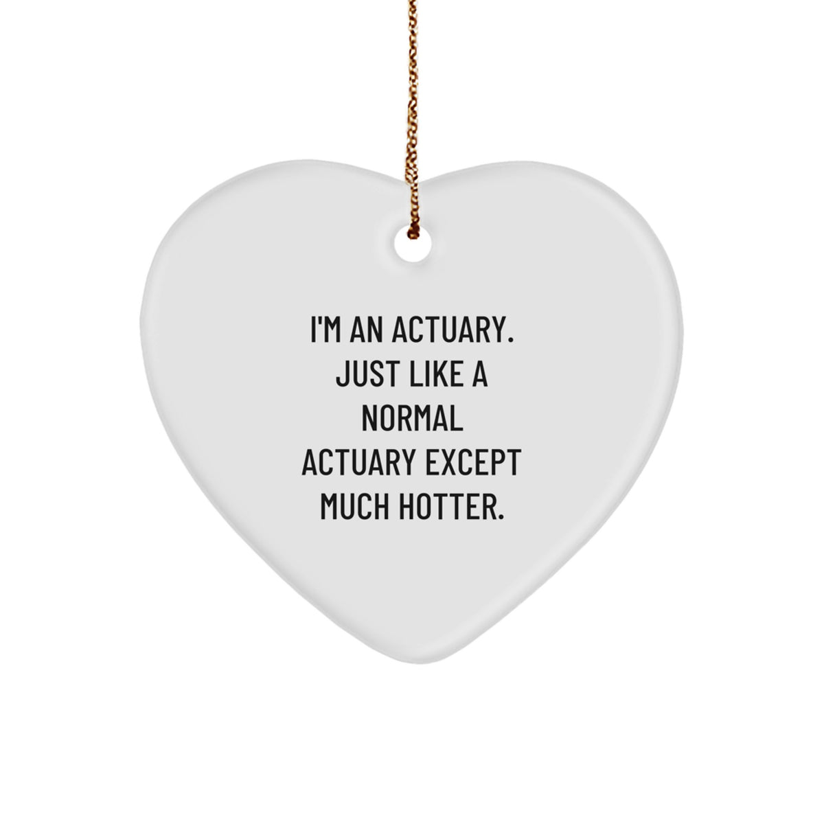 Funny Actuary Gifts from Men for Actuaries Christmas Unique Heart Ornament with Quote I'm An Actuary Just Like A Normal Actuary Except Much Hotter. - Image 1