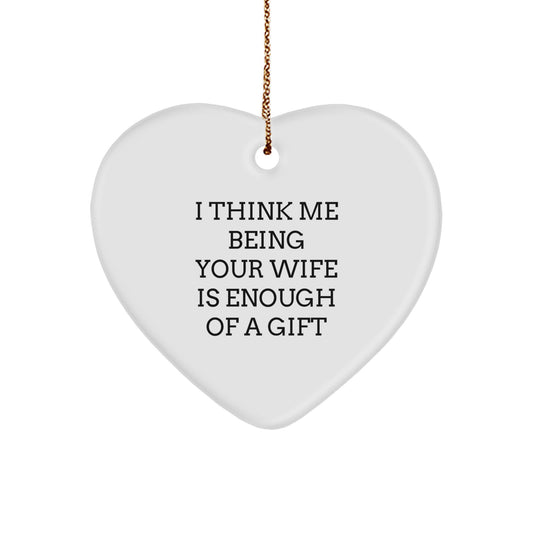 Cute Wife Gifts from Husband - Heart Ornament with Funny Quote I Think Me Being Your Wife Is Enough Of A Gift for Christmas Unique Gifts - Image 1