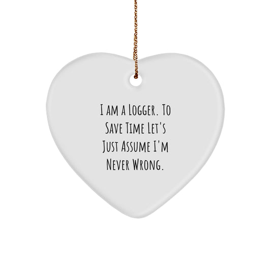 Funny Logger Gifts from Men for Him, Heart Ornament with 'I Am A Logger, to Save Time Let's Just Assume I'm Never Wrong' Quote, Christmas Unique Gifts - Image 1