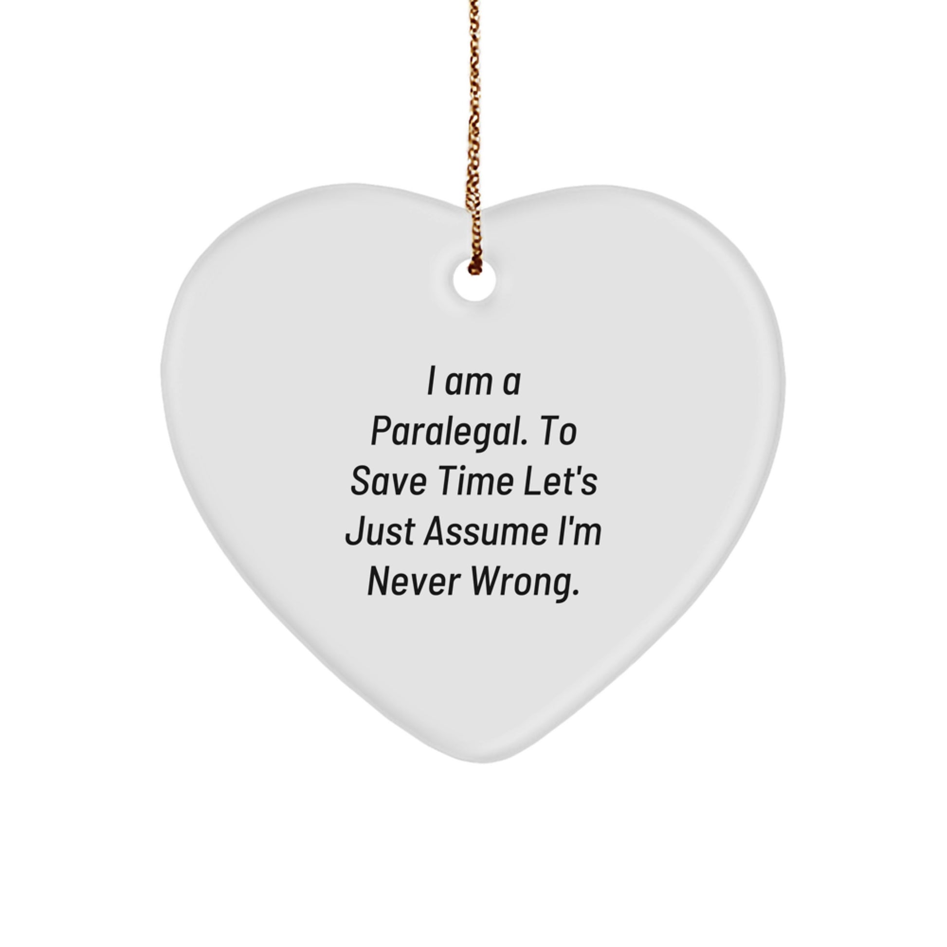 Funny Paralegal Gifts from Women for Christmas - Heart Ornament with 'I Am A Paralegal. To Save Time Let's Just Assume I'm Never Wrong.' Quote - Image 1