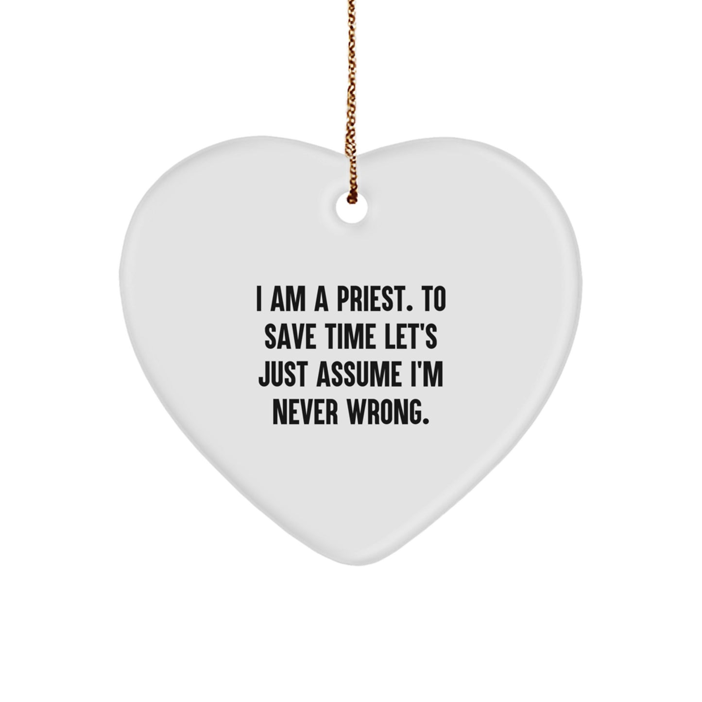 Funny Priest Heart Ornament Gifts for Men Christian Ministers, Gifts from Friends and Family, I Am A Priest. To Save Time Let's Just Assume I'm Never Wrong. - Image 1
