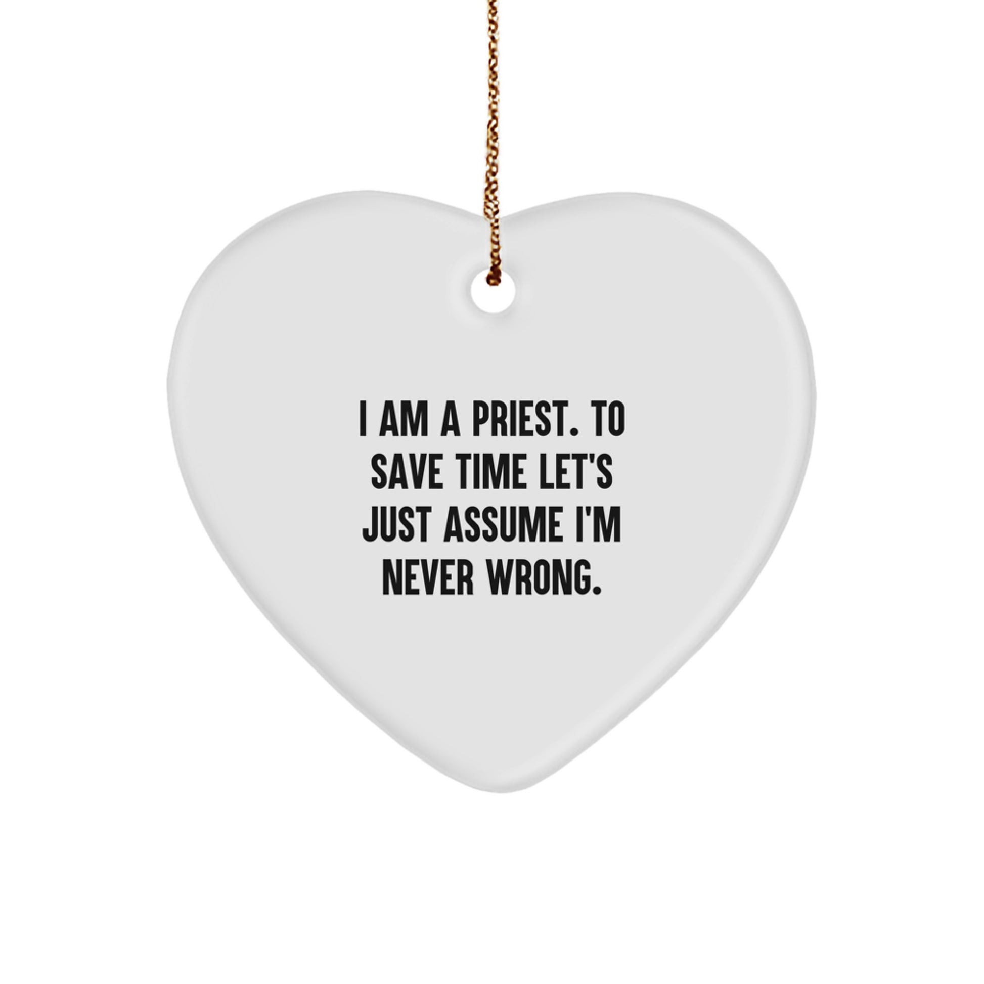 Funny Priest Heart Ornament Gifts for Men Christian Ministers, Gifts from Friends and Family, I Am A Priest. To Save Time Let's Just Assume I'm Never Wrong. - Image 1