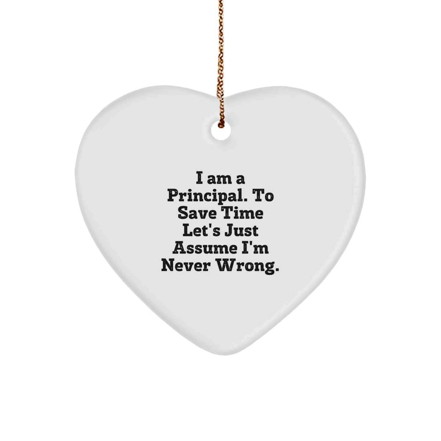 Funny Principal Gifts from Friends for Principal Christmas Unique Heart Ornament - I Am A Principal To Save Time Lets Just Assume Im Never Wrong - Image 1