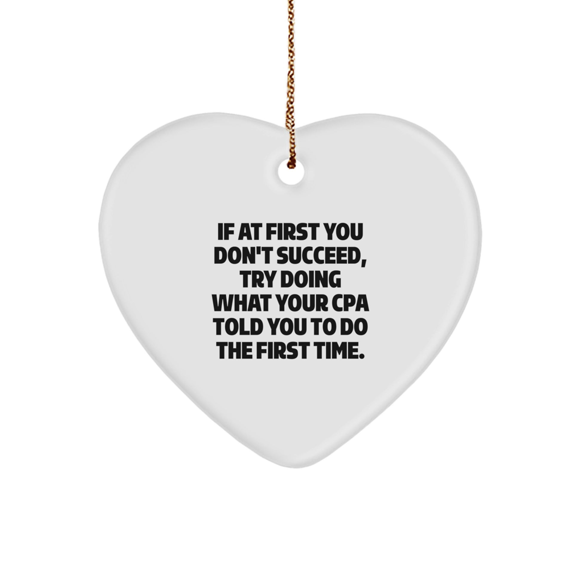 Funny CPA Gifts, 'If At First You Don't Succeed, Try Doing What Your CPA Told You To Do The First Time.' Heart Ornament, Perfect for Christmas - Image 1