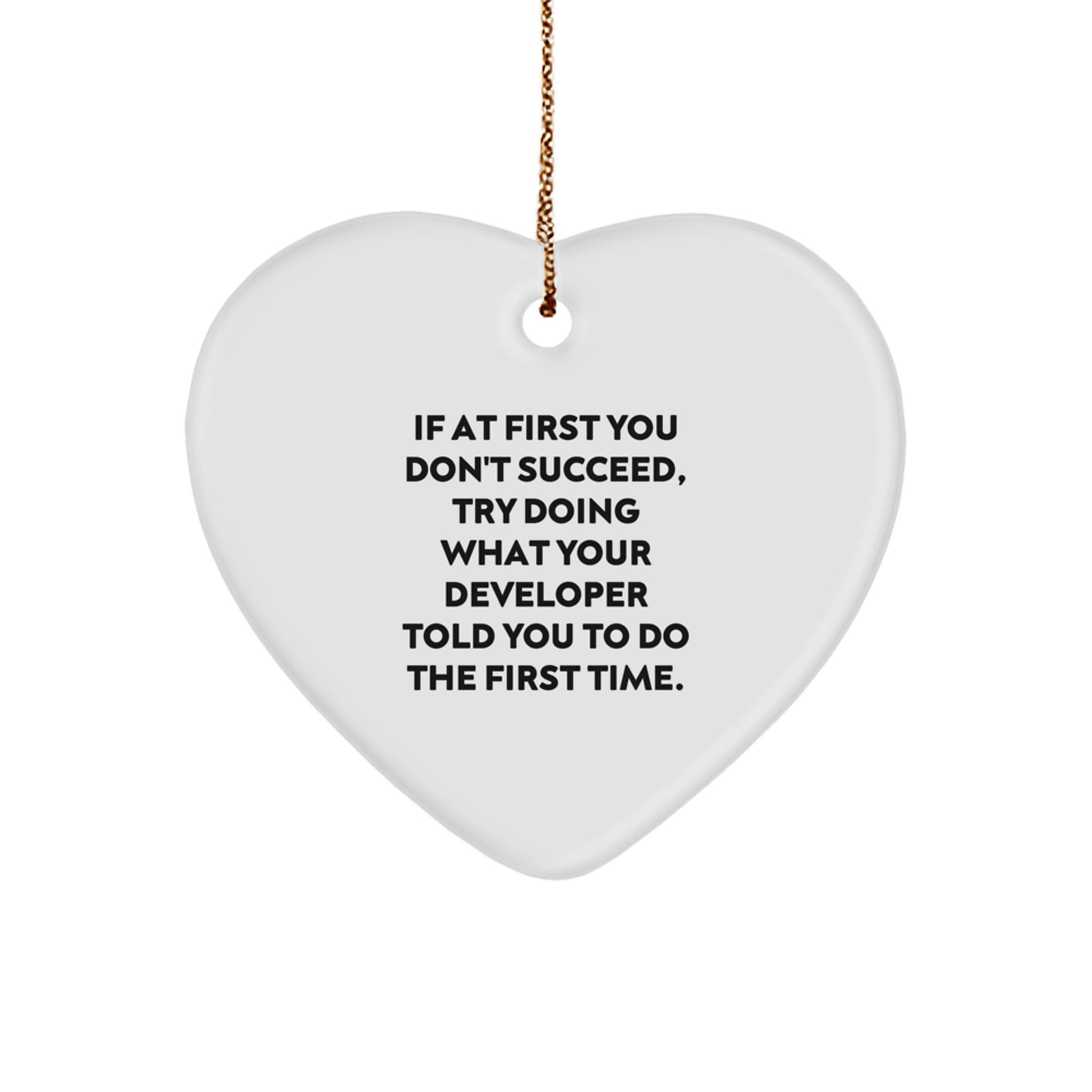 Funny Developer Heart Ornament Gifts from Friends and Family for Christmas Unique - If At First You Don't Succeed, Try Doing What Your 'Developer' Told You To Do The First Time. - Image 1