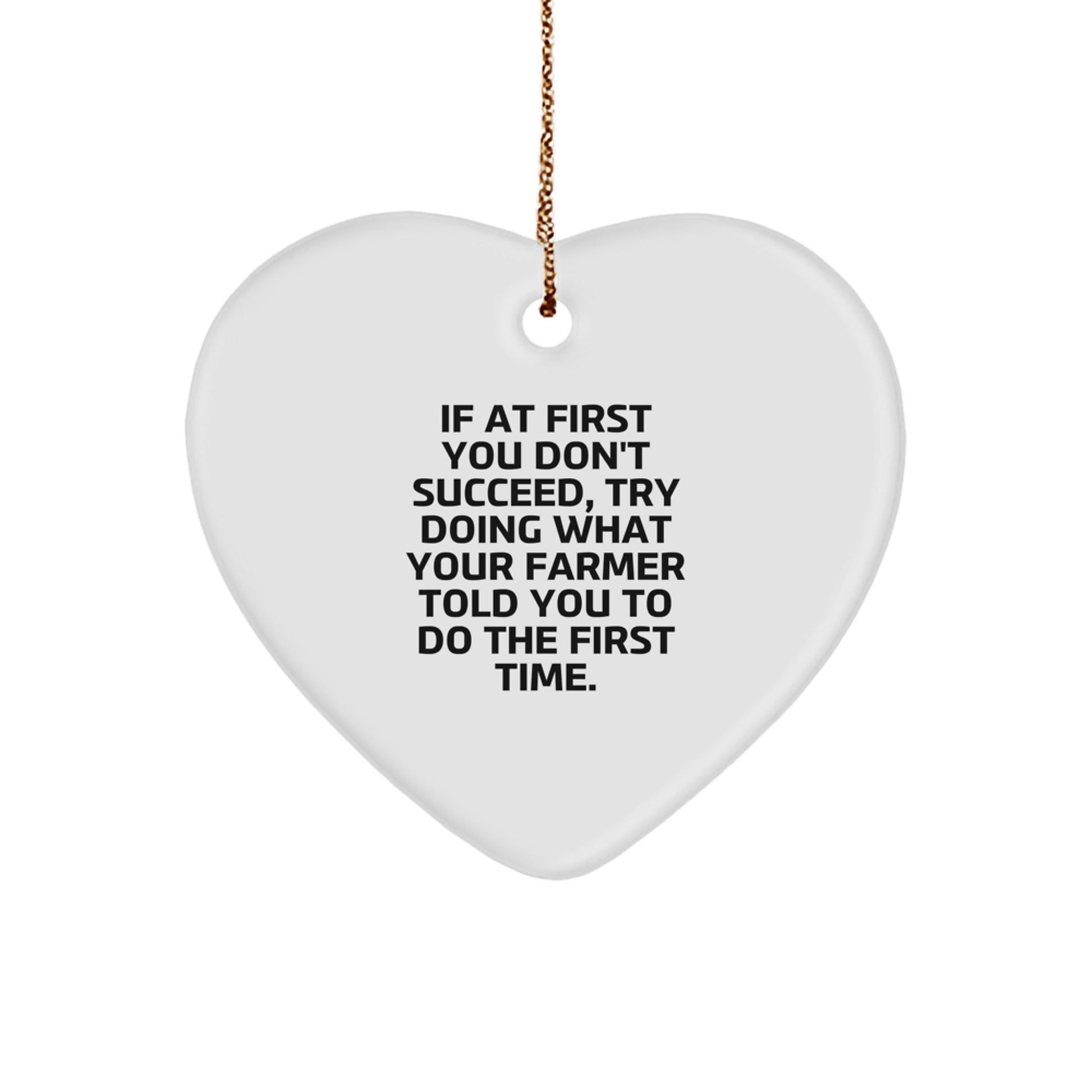 Funny Farmer Gifts for Christmas - 'If At First You Don't Succeed, Try Doing What Your Farmer Told You To Do The First Time' Heart Ornament - Image 1