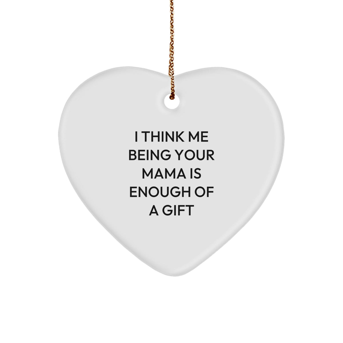 Funny Mama Gifts from Family - Heart Ornament with I Think Me Being Your Mama Is Enough Of A Gift Quote, Perfect Christmas Unique Gifts for Mama - Image 1
