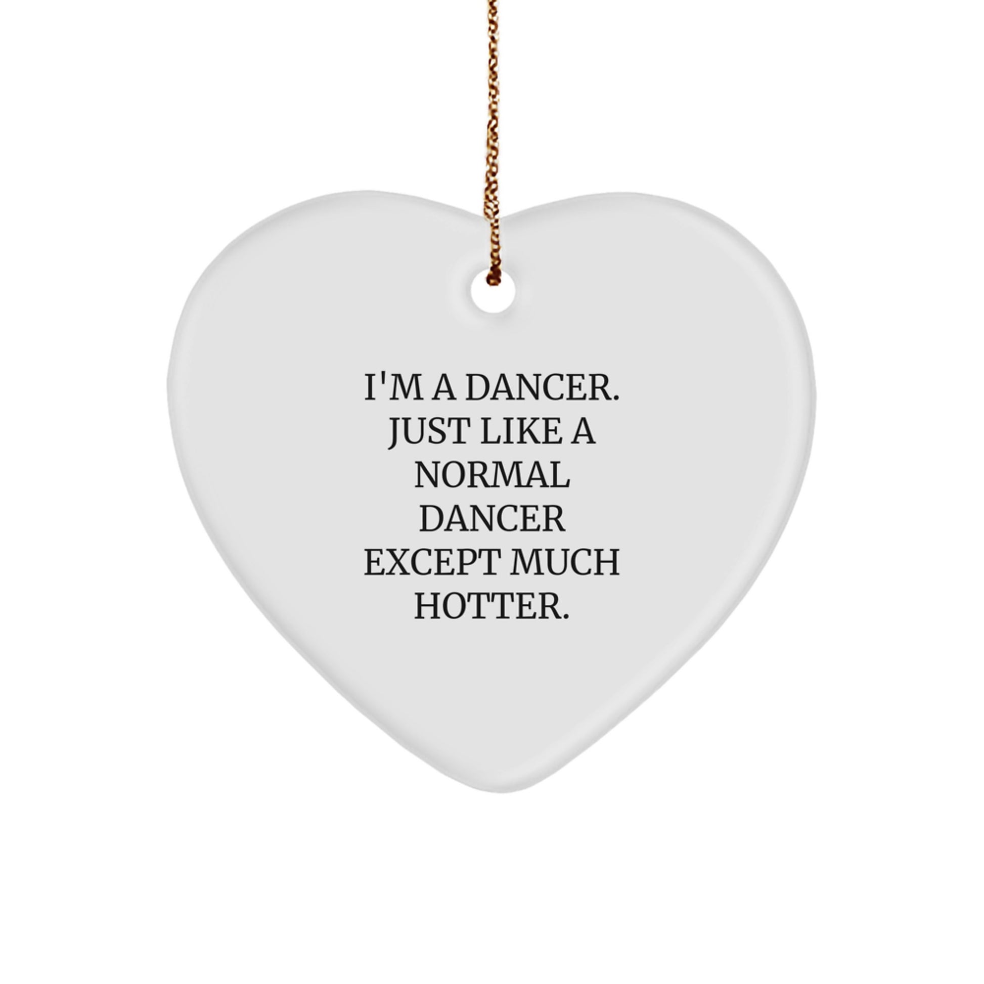Funny Dancer Gifts from Friends and Family, Heart Ornament for Dancer Men and Women, I'm A Dancer. Just Like A Normal Dancer Except Much Hotter. Christmas Unique Gifts - Image 1