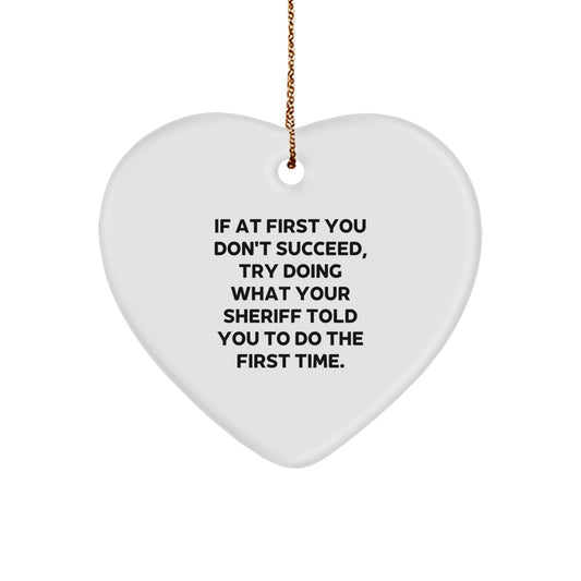 Sheriff Gifts - Funny Heart Ornament, 'If At First You Don't Succeed, Try Doing What Your Sheriff Told You To Do The First Time.' - Christmas Decorations from Men - Image 1
