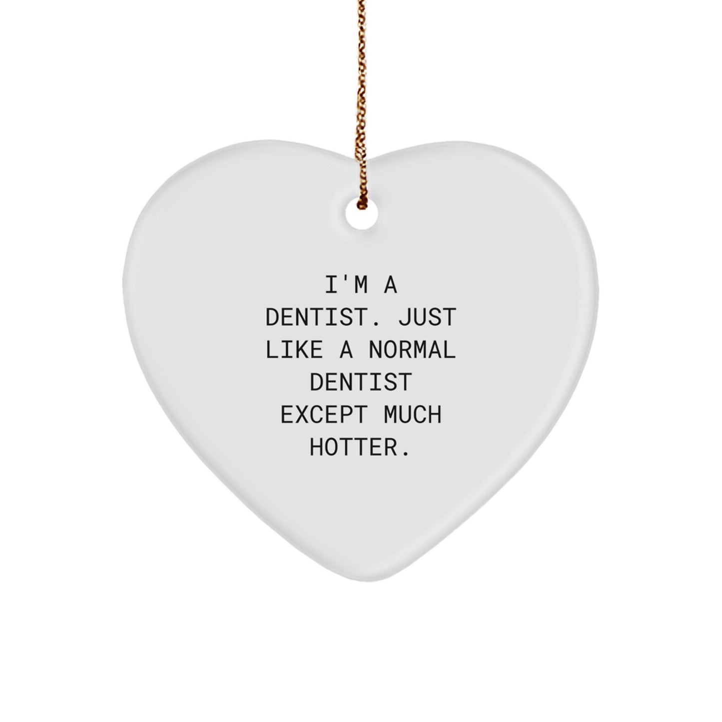 Funny Dentist Gifts from Men to Dentist Friends - Christmas Unique Heart Ornament for Dentists, 'I'm A Dentist. Just Like A Normal Dentist Except Much Hotter.' - Image 1