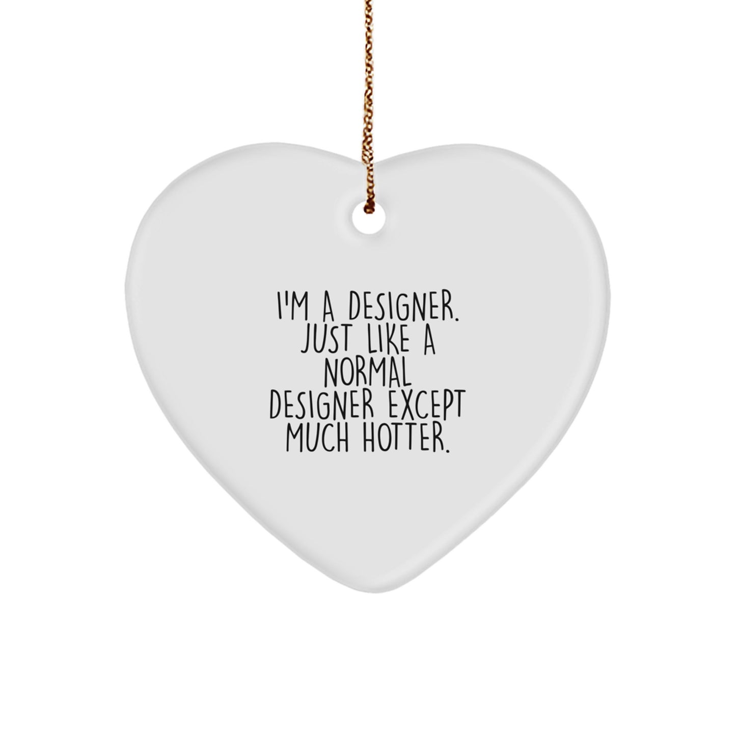 Funny Designer Heart Ornament, 'I'm A Designer. Just Like A Normal Designer Except Much Hotter.', Christmas Unique Gifts from Men to Women - Image 1