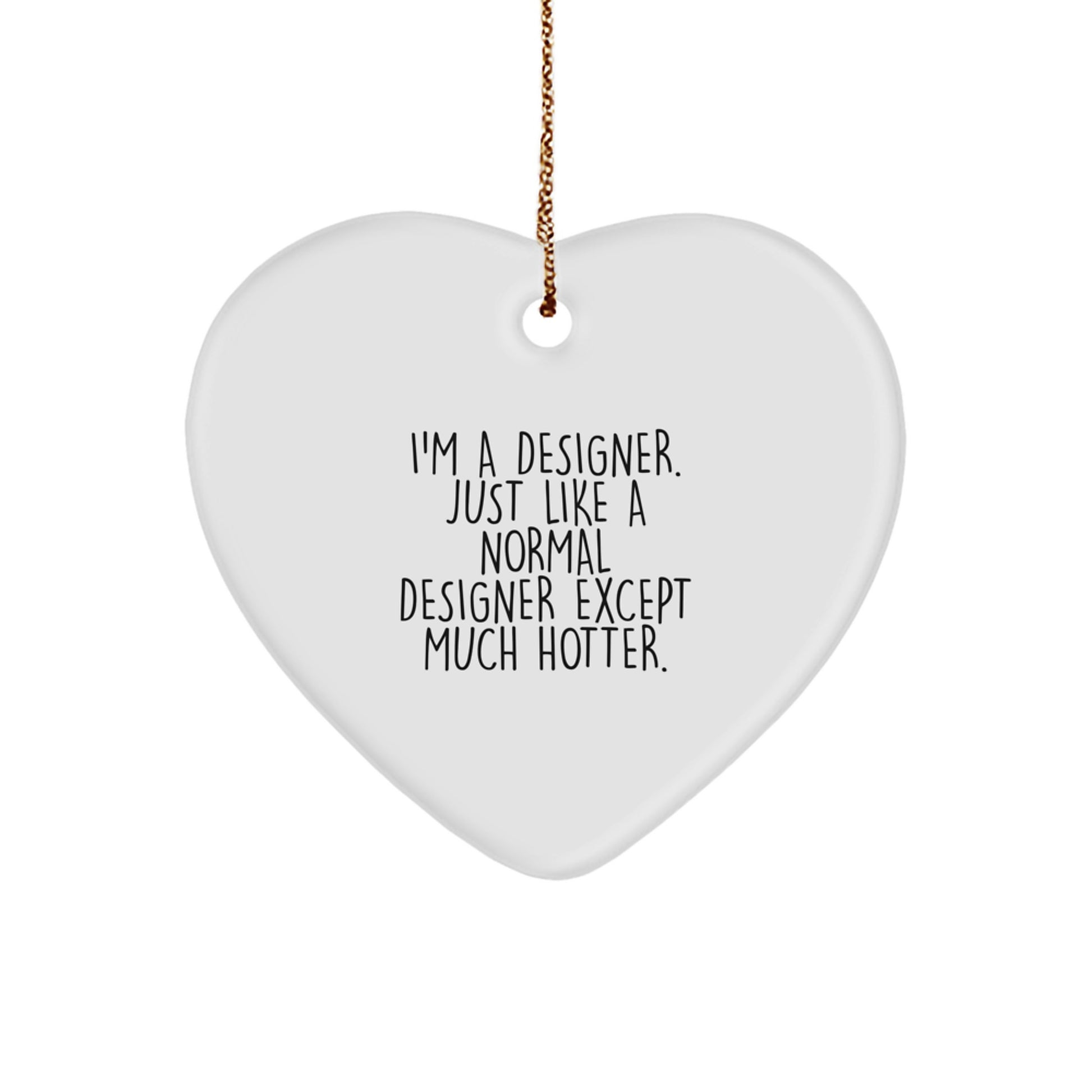Funny Designer Heart Ornament, 'I'm A Designer. Just Like A Normal Designer Except Much Hotter.', Christmas Unique Gifts from Men to Women - Image 1
