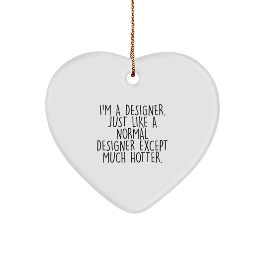 Funny Designer Heart Ornament, 'I'm A Designer. Just Like A Normal Designer Except Much Hotter.', Christmas Unique Gifts from Men to Women - Image 1