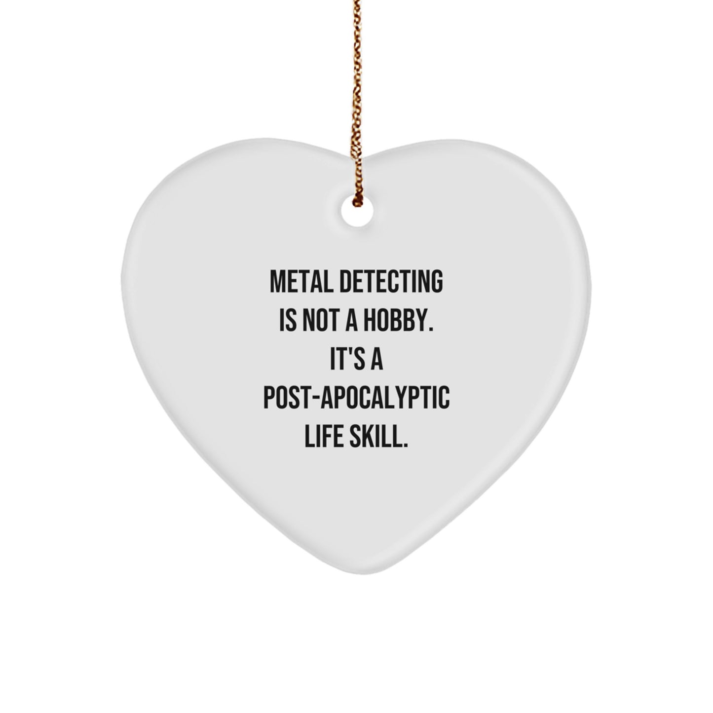 Funny Metal Detecting Heart Ornament Gifts from Men to Metal Detecting Friends - 'Metal Detecting Is Not A Hobby. It's A Post-apocalyptic Life Skill.' Christmas Unique Gifts - Image 1