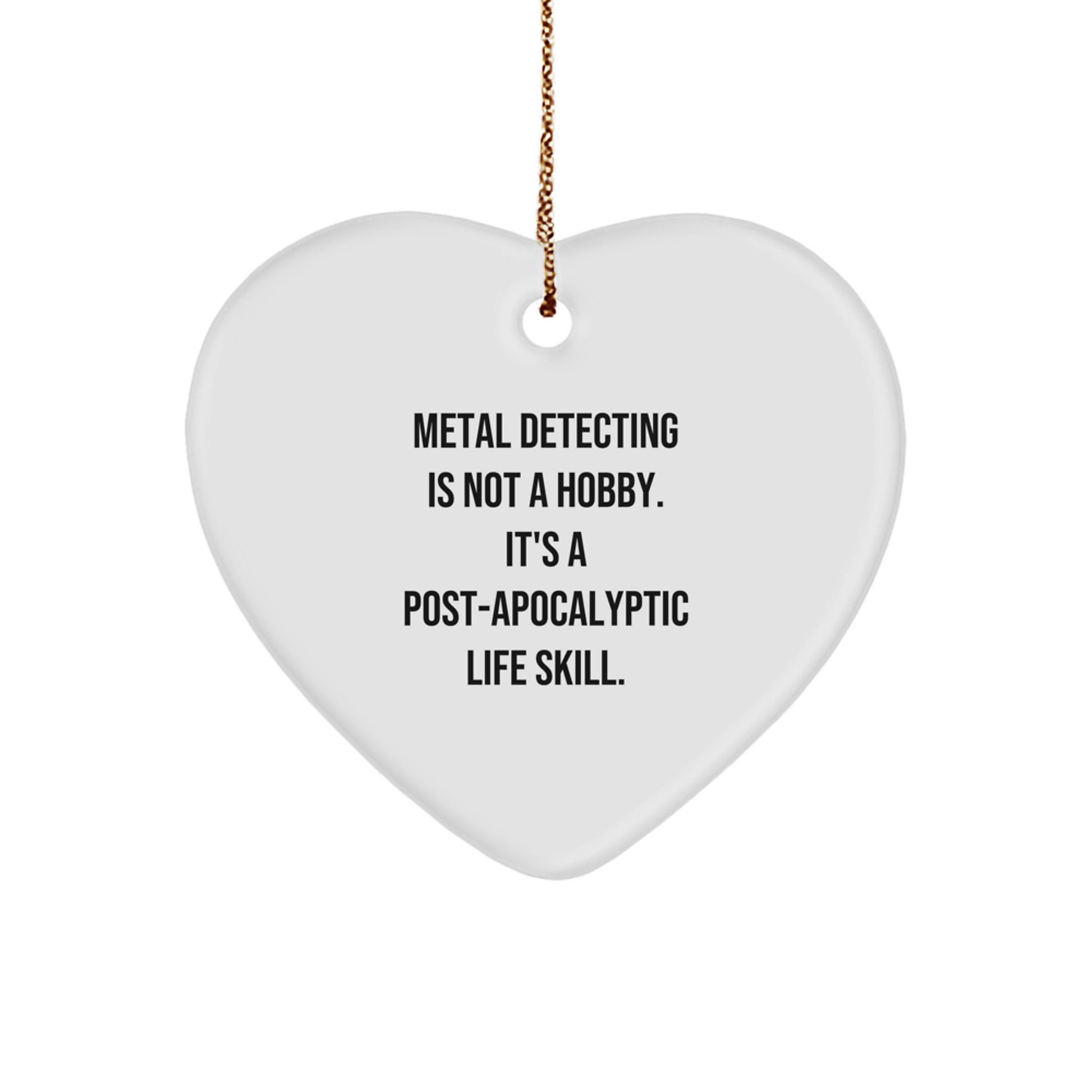 Funny Metal Detecting Heart Ornament Gifts from Men to Metal Detecting Friends - 'Metal Detecting Is Not A Hobby. It's A Post-apocalyptic Life Skill.' Christmas Unique Gifts - Image 1