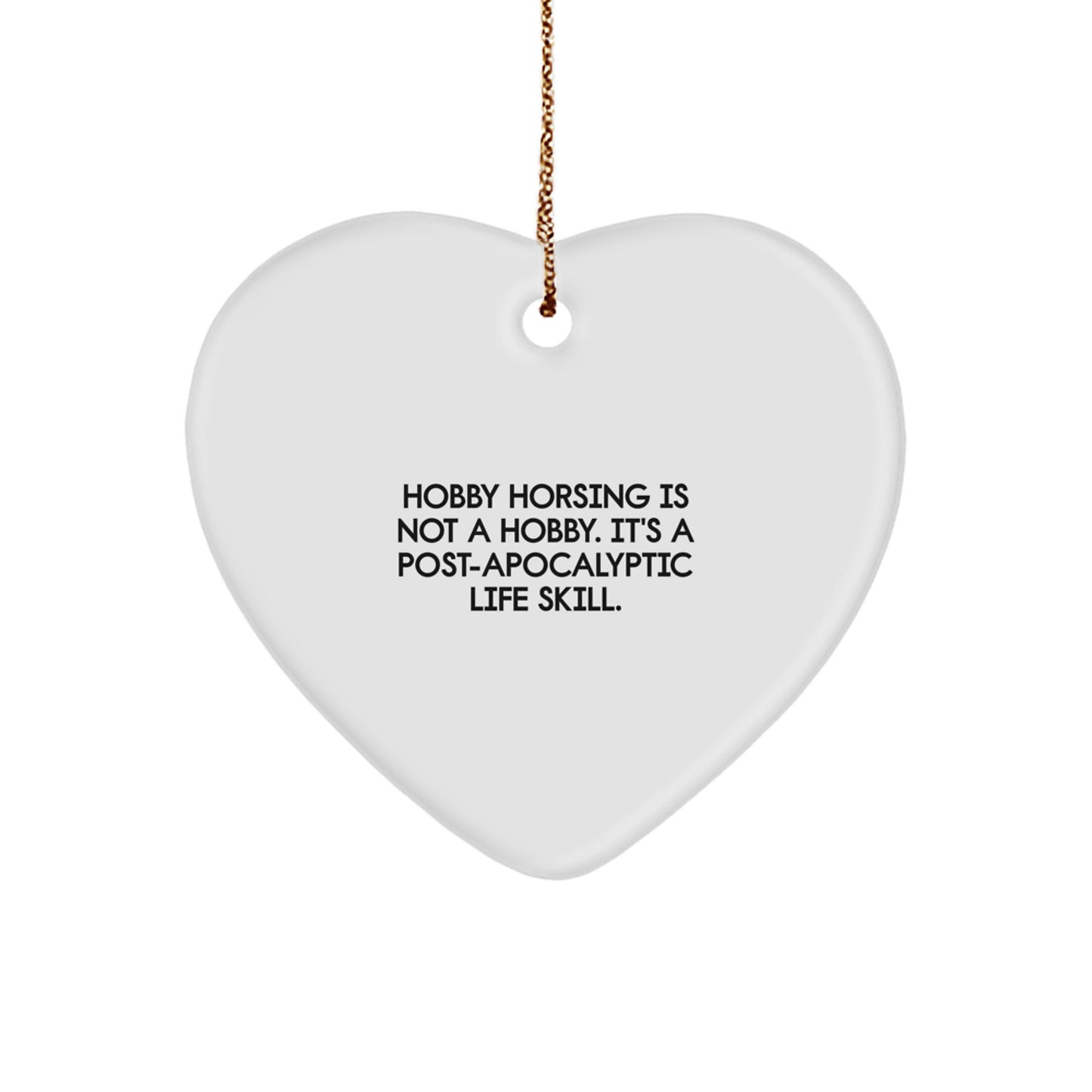 Funny Hobby Horsing Gifts from Friends, Heart Ornament for Christmas Unique Gifts, Is Not A Hobby. It's A Post-apocalyptic Life Skill. - Image 1